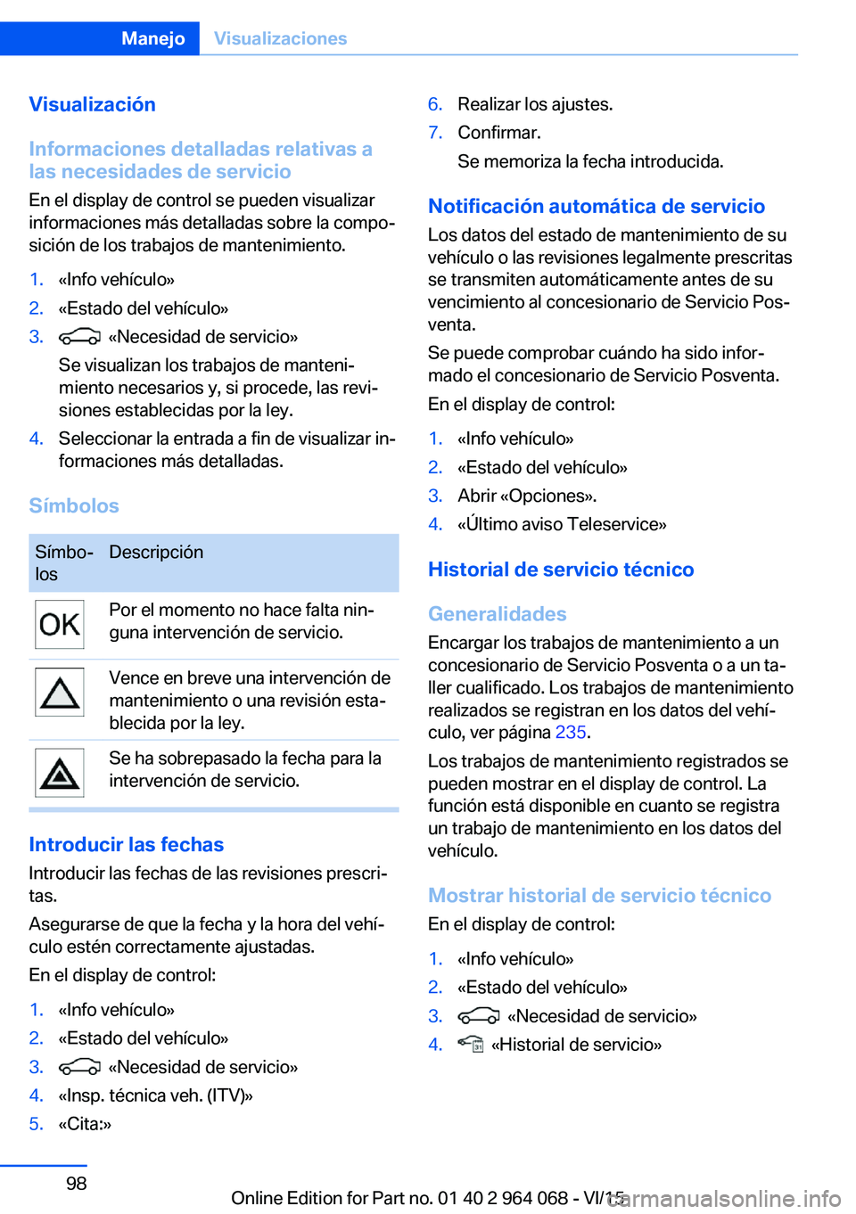 BMW X5 M 2016  Manuales de Empleo (in Spanish) Visualización
Informaciones detalladas relativas a
las necesidades de servicio
En el display de control se pueden visualizar
informaciones más detalladas sobre la compo‐
sición de los trabajos de