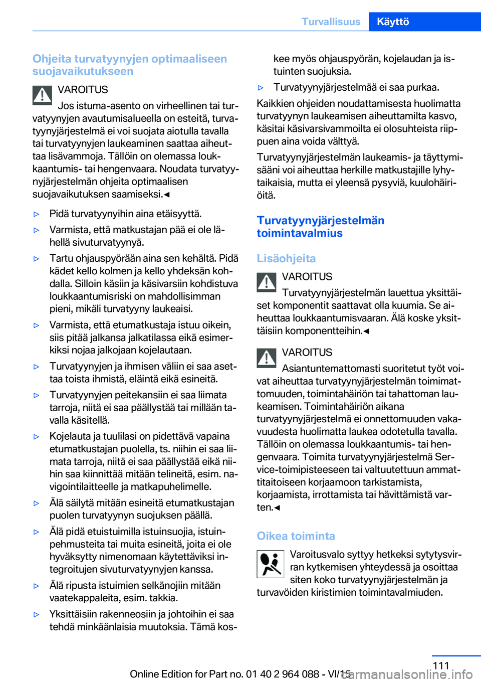 BMW X5 M 2016  Omistajan Käsikirja (in Finnish) Ohjeita turvatyynyjen optimaaliseen
suojavaikutukseen
VAROITUS
Jos istuma-asento on virheellinen tai tur‐
vatyynyjen avautumisalueella on esteitä, turva‐
tyynyjärjestelmä ei voi suojata aiotull