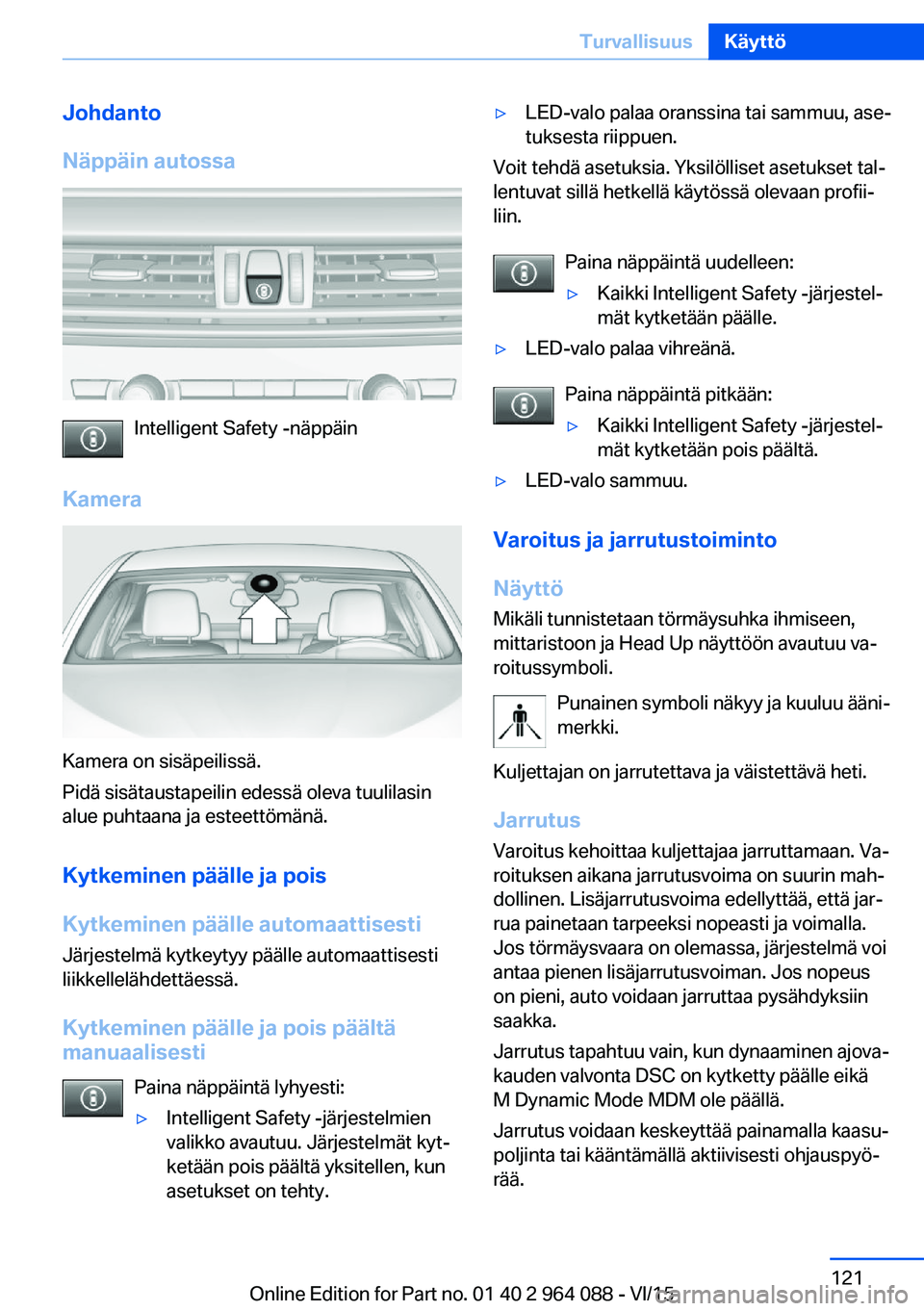 BMW X5 M 2016  Omistajan Käsikirja (in Finnish) Johdanto
Näppäin autossa
Intelligent Safety -näppäin
Kamera
Kamera on sisäpeilissä.
Pidä sisätaustapeilin edessä oleva tuulilasin
alue puhtaana ja esteettömänä.
Kytkeminen päälle ja pois