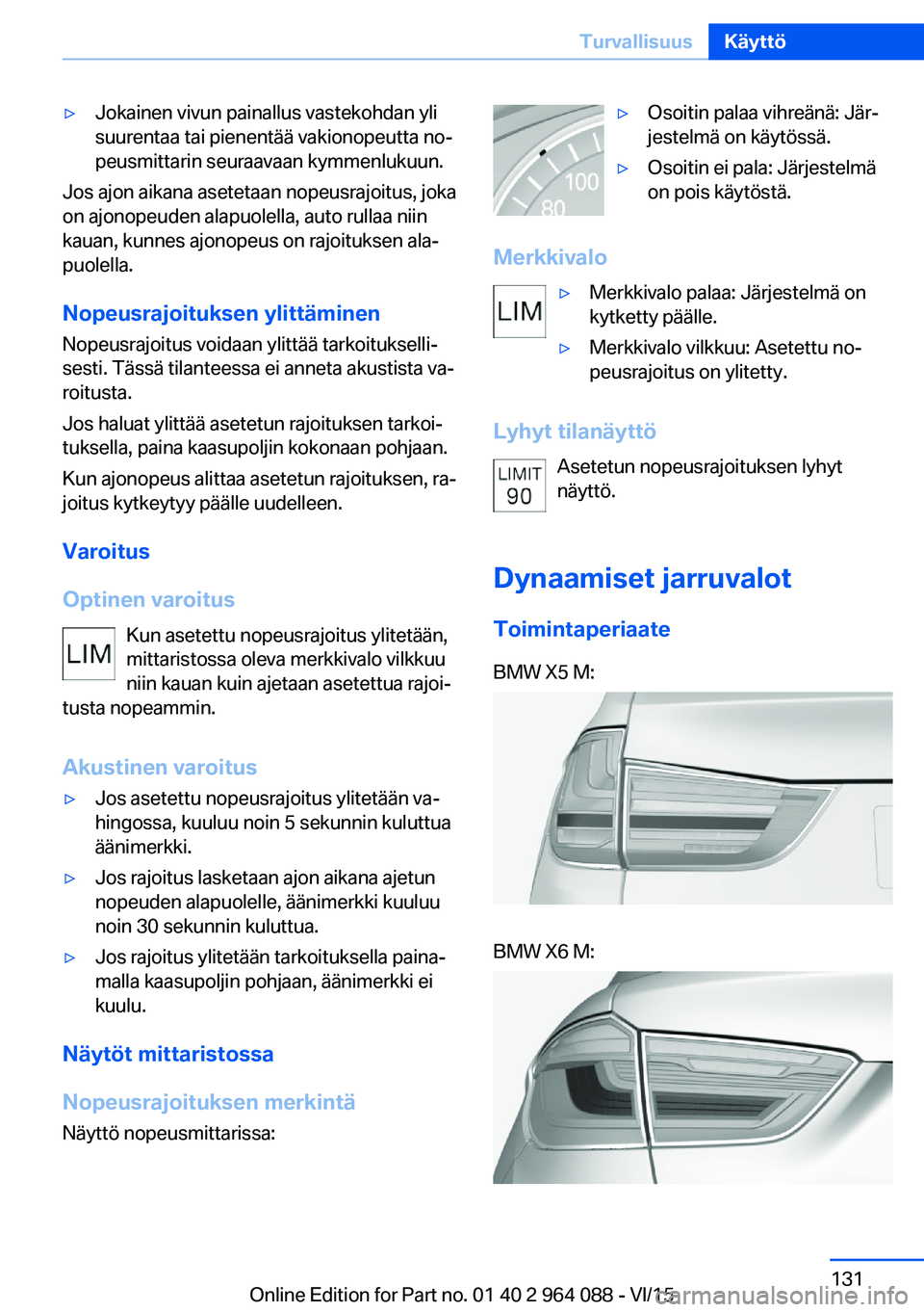 BMW X5 M 2016  Omistajan Käsikirja (in Finnish) ▷Jokainen vivun painallus vastekohdan yli
suurentaa tai pienentää vakionopeutta no‐
peusmittarin seuraavaan kymmenlukuun.
Jos ajon aikana asetetaan nopeusrajoitus, joka
on ajonopeuden alapuolell
