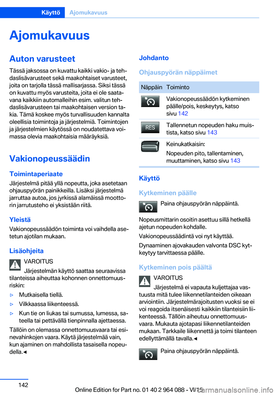 BMW X5 M 2016  Omistajan Käsikirja (in Finnish) AjomukavuusAuton varusteetTässä jaksossa on kuvattu kaikki vakio- ja teh‐
daslisävarusteet sekä maakohtaiset varusteet,
joita on tarjolla tässä mallisarjassa. Siksi tässä
on kuvattu myös va