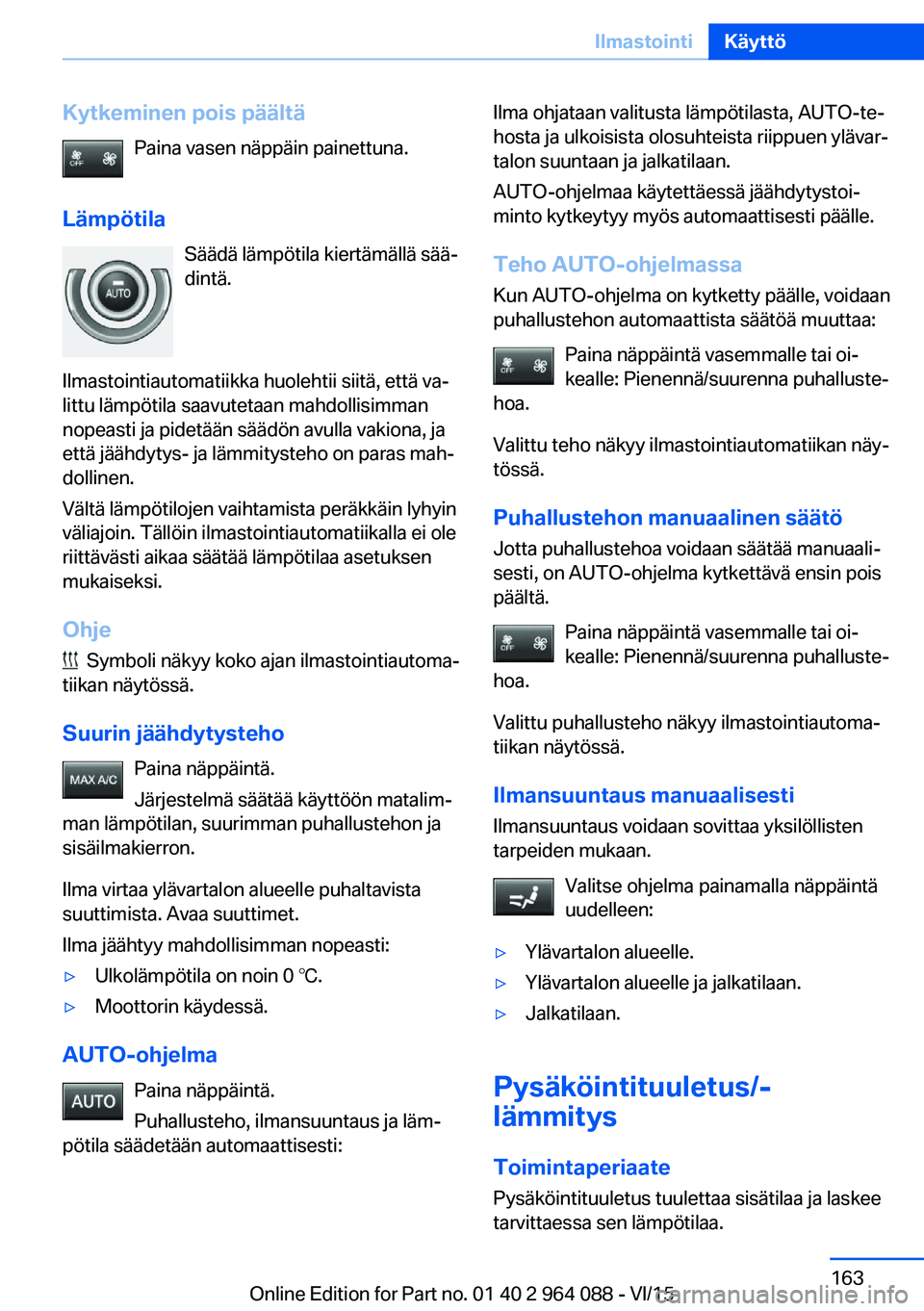 BMW X5 M 2016  Omistajan Käsikirja (in Finnish) Kytkeminen pois päältäPaina vasen näppäin painettuna.
Lämpötila Säädä lämpötila kiertämällä sää‐
dintä.
Ilmastointiautomatiikka huolehtii siitä, että va‐
littu lämpötila saav