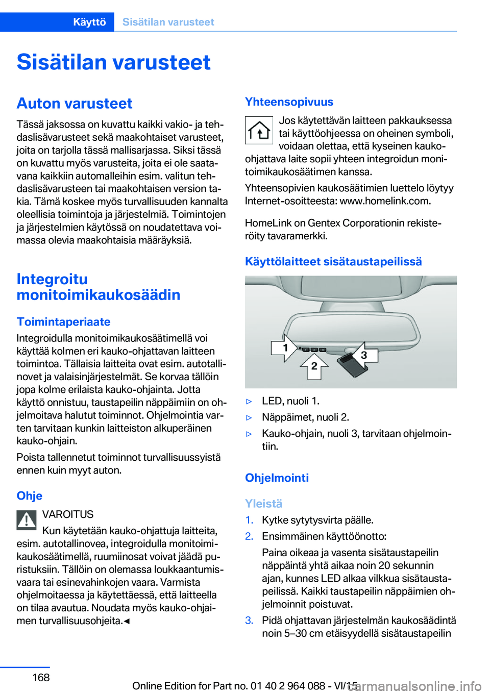 BMW X5 M 2016  Omistajan Käsikirja (in Finnish) Sisätilan varusteetAuton varusteet
Tässä jaksossa on kuvattu kaikki vakio- ja teh‐
daslisävarusteet sekä maakohtaiset varusteet,
joita on tarjolla tässä mallisarjassa. Siksi tässä
on kuvatt