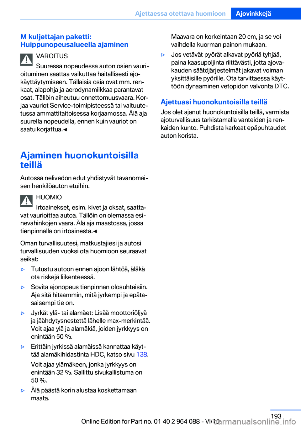 BMW X5 M 2016  Omistajan Käsikirja (in Finnish) M kuljettajan paketti:
Huippunopeusalueella ajaminen
VAROITUS
Suuressa nopeudessa auton osien vauri‐
oituminen saattaa vaikuttaa haitallisesti ajo‐
käyttäytymiseen. Tällaisia osia ovat mm. ren