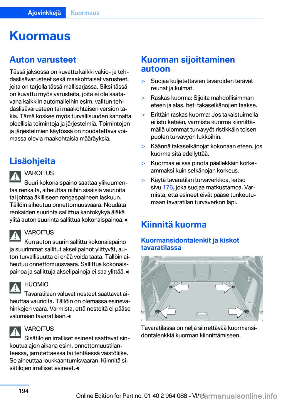 BMW X5 M 2016  Omistajan Käsikirja (in Finnish) KuormausAuton varusteetTässä jaksossa on kuvattu kaikki vakio- ja teh‐
daslisävarusteet sekä maakohtaiset varusteet,
joita on tarjolla tässä mallisarjassa. Siksi tässä
on kuvattu myös varus