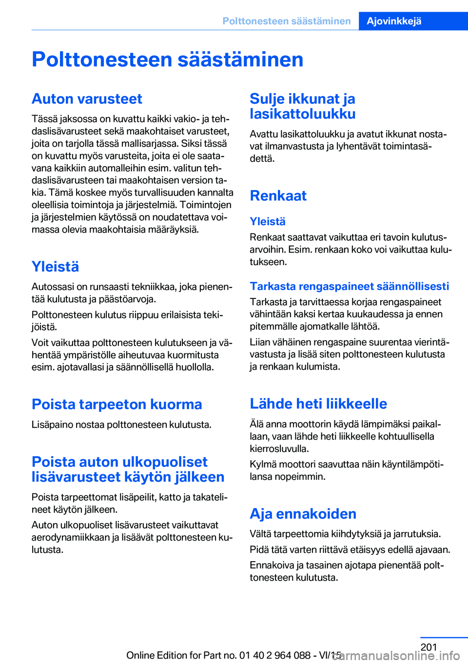 BMW X5 M 2016  Omistajan Käsikirja (in Finnish) Polttonesteen säästäminenAuton varusteet
Tässä jaksossa on kuvattu kaikki vakio- ja teh‐
daslisävarusteet sekä maakohtaiset varusteet,
joita on tarjolla tässä mallisarjassa. Siksi tässä
o