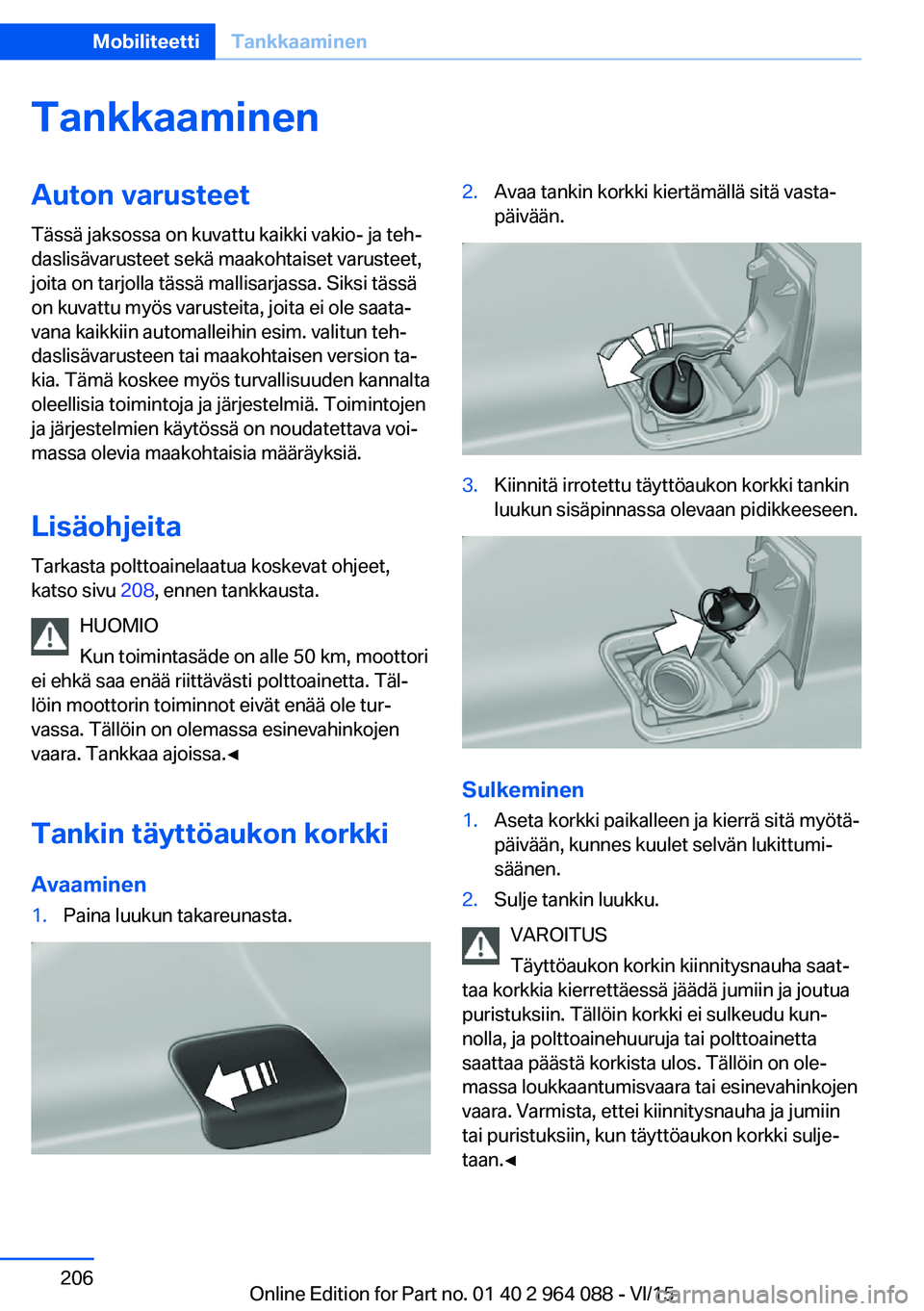 BMW X5 M 2016  Omistajan Käsikirja (in Finnish) TankkaaminenAuton varusteet
Tässä jaksossa on kuvattu kaikki vakio- ja teh‐
daslisävarusteet sekä maakohtaiset varusteet,
joita on tarjolla tässä mallisarjassa. Siksi tässä
on kuvattu myös 