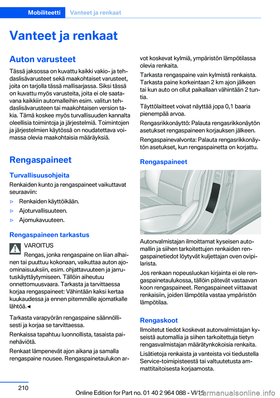 BMW X5 M 2016  Omistajan Käsikirja (in Finnish) Vanteet ja renkaatAuton varusteetTässä jaksossa on kuvattu kaikki vakio- ja teh‐
daslisävarusteet sekä maakohtaiset varusteet,
joita on tarjolla tässä mallisarjassa. Siksi tässä
on kuvattu m
