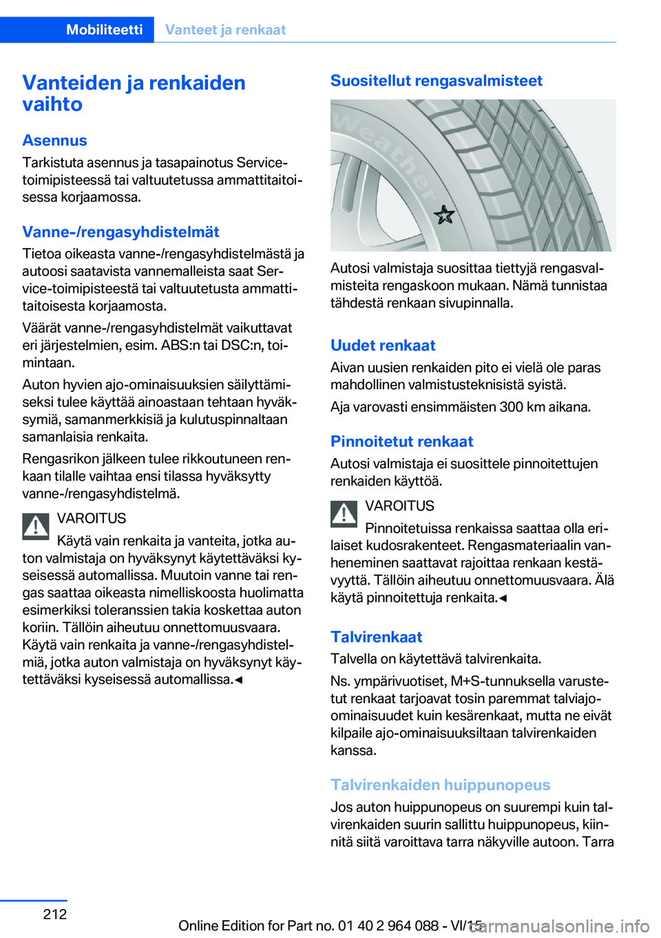BMW X5 M 2016  Omistajan Käsikirja (in Finnish) Vanteiden ja renkaiden
vaihto
Asennus
Tarkistuta asennus ja tasapainotus Service-
toimipisteessä tai valtuutetussa ammattitaitoi‐
sessa korjaamossa.
Vanne-/rengasyhdistelmät
Tietoa oikeasta vanne-