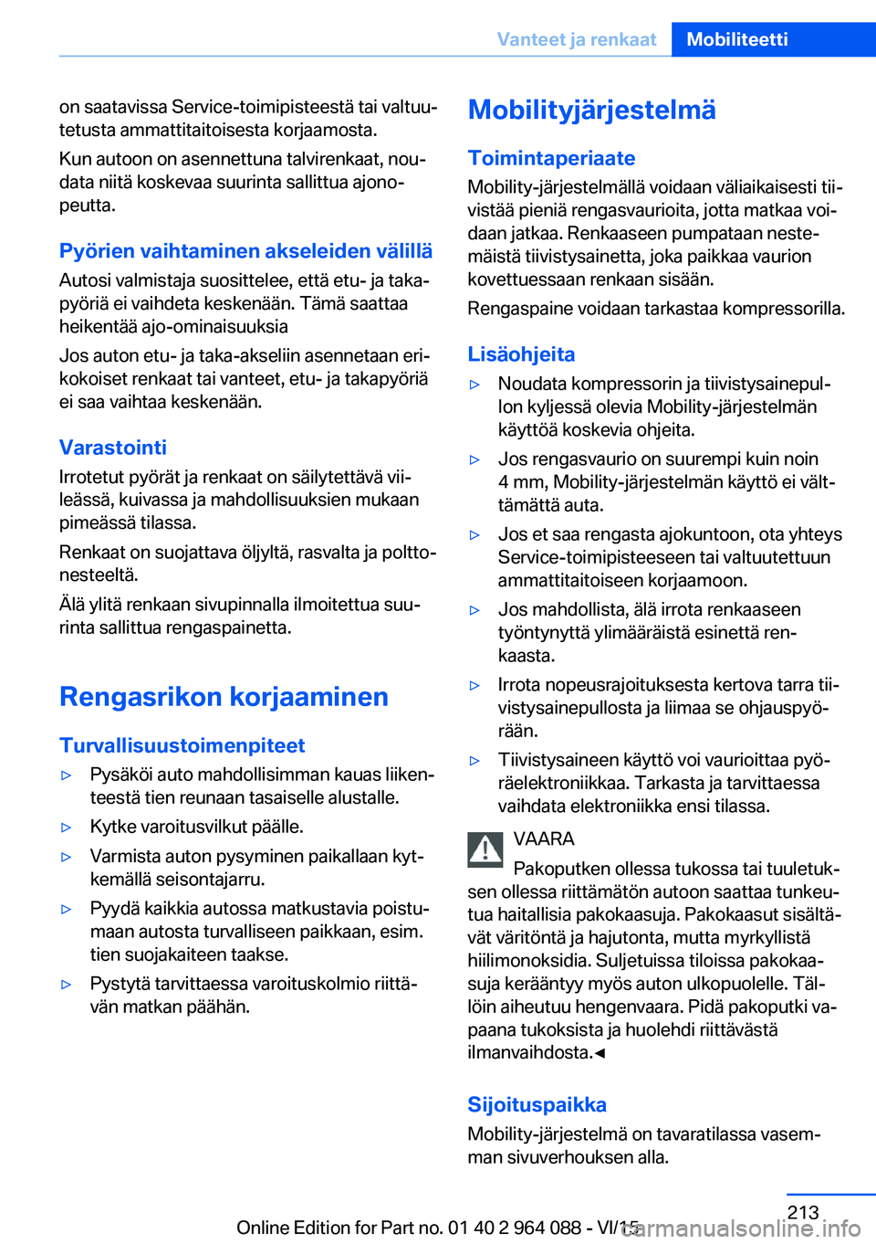 BMW X5 M 2016  Omistajan Käsikirja (in Finnish) on saatavissa Service-toimipisteestä tai valtuu‐
tetusta ammattitaitoisesta korjaamosta.
Kun autoon on asennettuna talvirenkaat, nou‐
data niitä koskevaa suurinta sallittua ajono‐
peutta.
Pyö