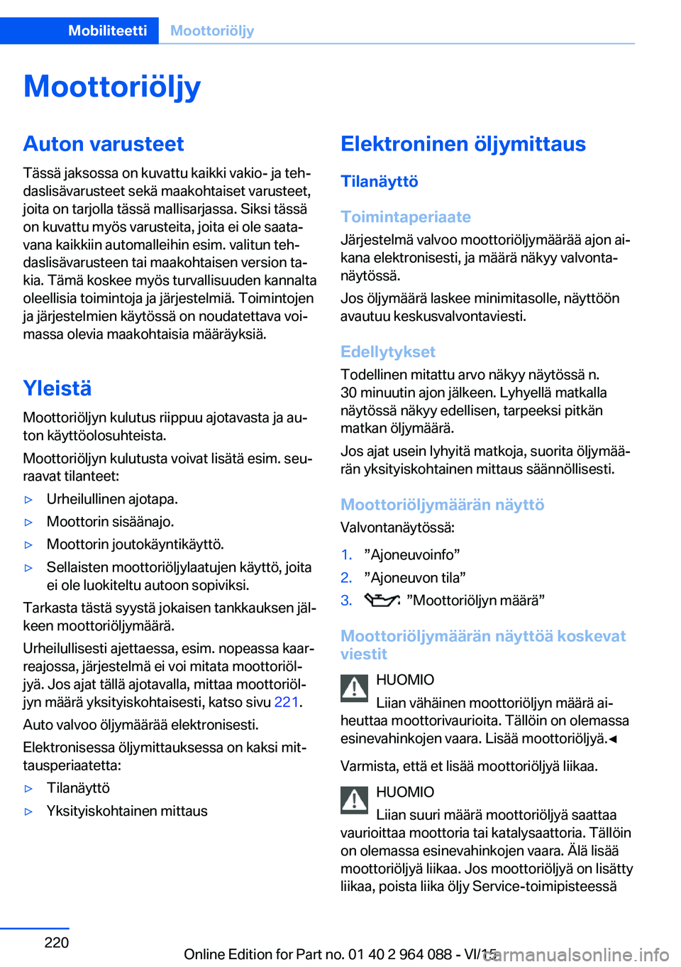 BMW X5 M 2016  Omistajan Käsikirja (in Finnish) MoottoriöljyAuton varusteetTässä jaksossa on kuvattu kaikki vakio- ja teh‐
daslisävarusteet sekä maakohtaiset varusteet,
joita on tarjolla tässä mallisarjassa. Siksi tässä
on kuvattu myös 