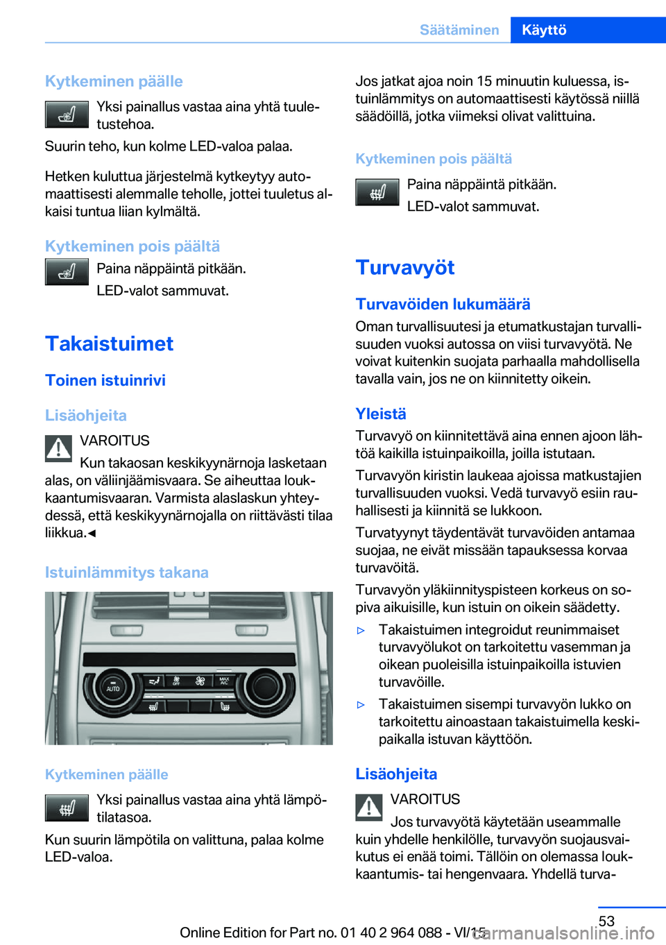 BMW X5 M 2016  Omistajan Käsikirja (in Finnish) Kytkeminen päälleYksi painallus vastaa aina yhtä tuule‐
tustehoa.
Suurin teho, kun kolme LED-valoa palaa.
Hetken kuluttua järjestelmä kytkeytyy auto‐
maattisesti alemmalle teholle, jottei tuu