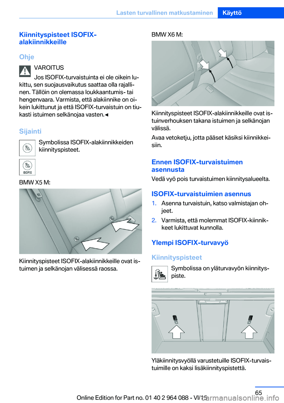 BMW X5 M 2016  Omistajan Käsikirja (in Finnish) Kiinnityspisteet ISOFIX-
alakiinnikkeille
Ohje VAROITUS
Jos ISOFIX-turvaistuinta ei ole oikein lu‐
kittu, sen suojausvaikutus saattaa olla rajalli‐
nen. Tällöin on olemassa loukkaantumis- tai
he