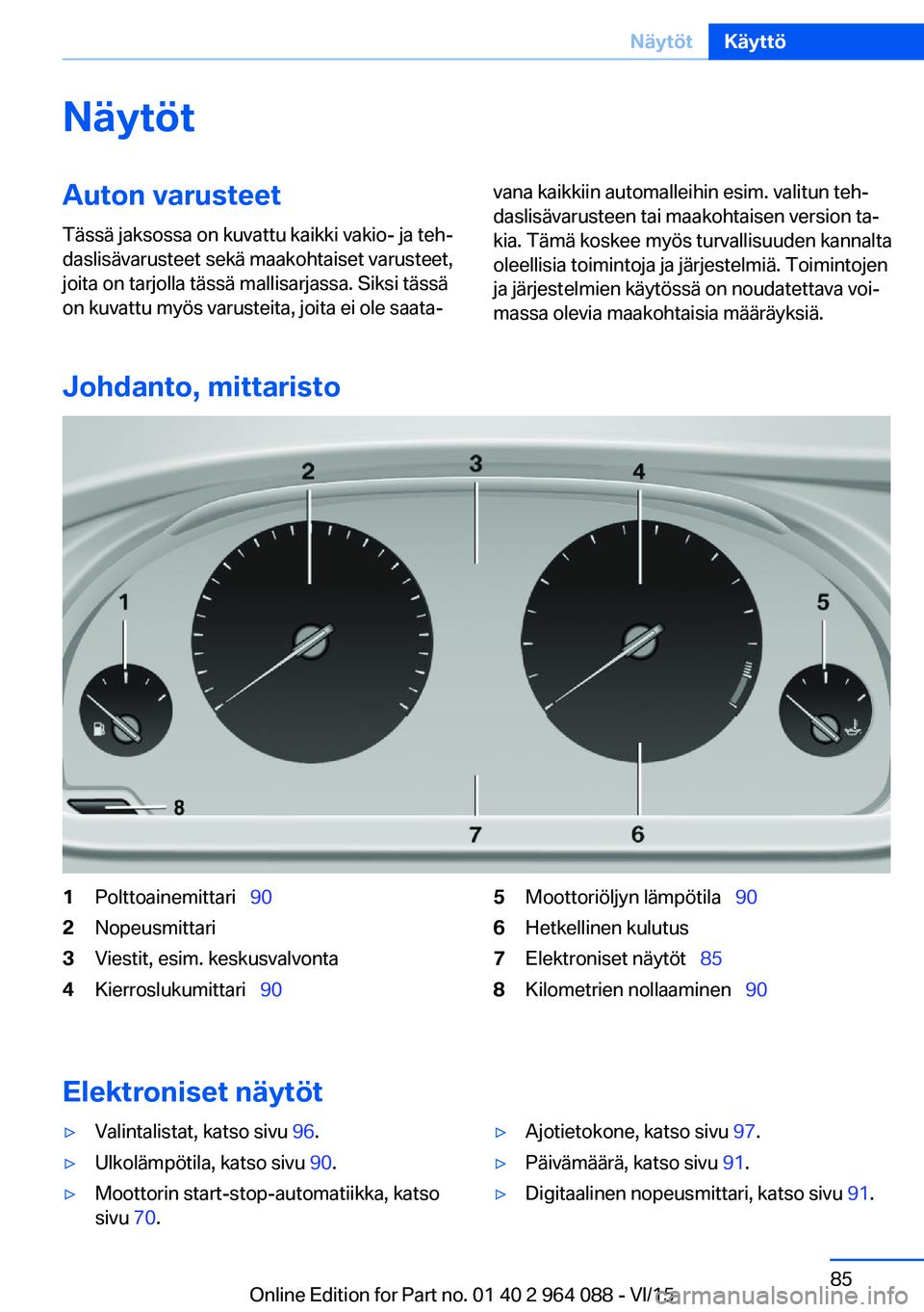 BMW X5 M 2016  Omistajan Käsikirja (in Finnish) NäytötAuton varusteet
Tässä jaksossa on kuvattu kaikki vakio- ja teh‐
daslisävarusteet sekä maakohtaiset varusteet,
joita on tarjolla tässä mallisarjassa. Siksi tässä
on kuvattu myös varu