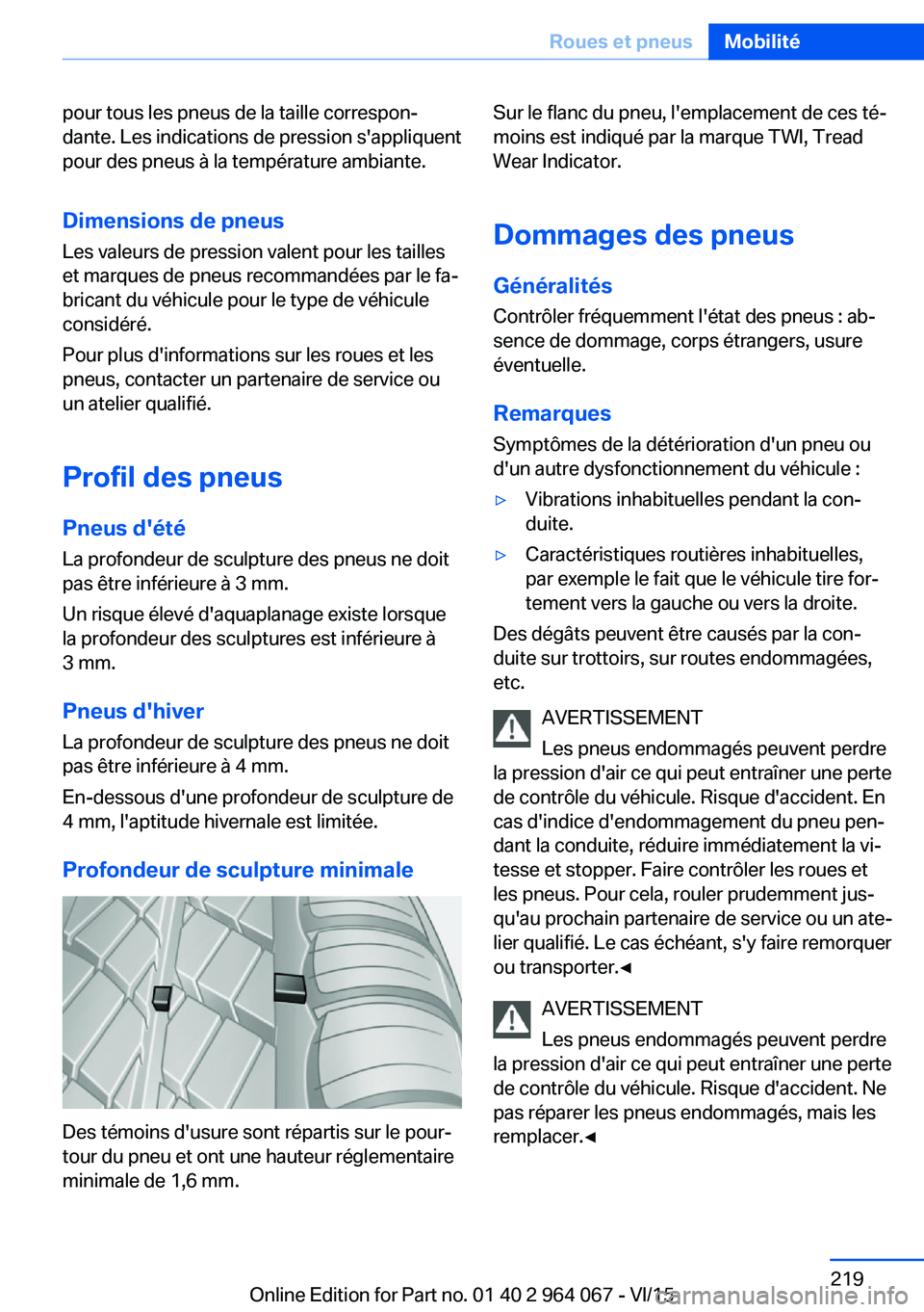 BMW X5 M 2016 Notices Demploi (in French) pour tous les pneus de la taille correspon‐
dante. Les indications de pression s'appliquent
pour des pneus à la température ambiante.
Dimensions de pneus Les valeurs de pression valent pour le BMW X5 M 2016 Notices Demploi (in French) pour tous les pneus de la taille correspon‐
dante. Les indications de pression s'appliquent
pour des pneus à la température ambiante.
Dimensions de pneus Les valeurs de pression valent pour le