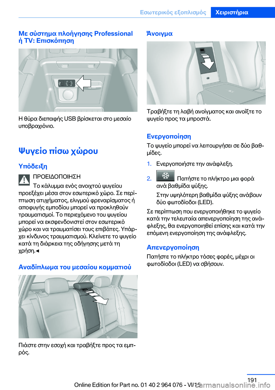 BMW X5 M 2016  ΟΔΗΓΌΣ ΧΡΉΣΗΣ (in Greek) Με σύστημα πλοήγησης Professional
ή TV: Επισκόπηση
Η θύρα διεπαφής USB βρίσκεται στο μεσαίο
υποβραχιόνιο.
Ψυγείο πίσω 