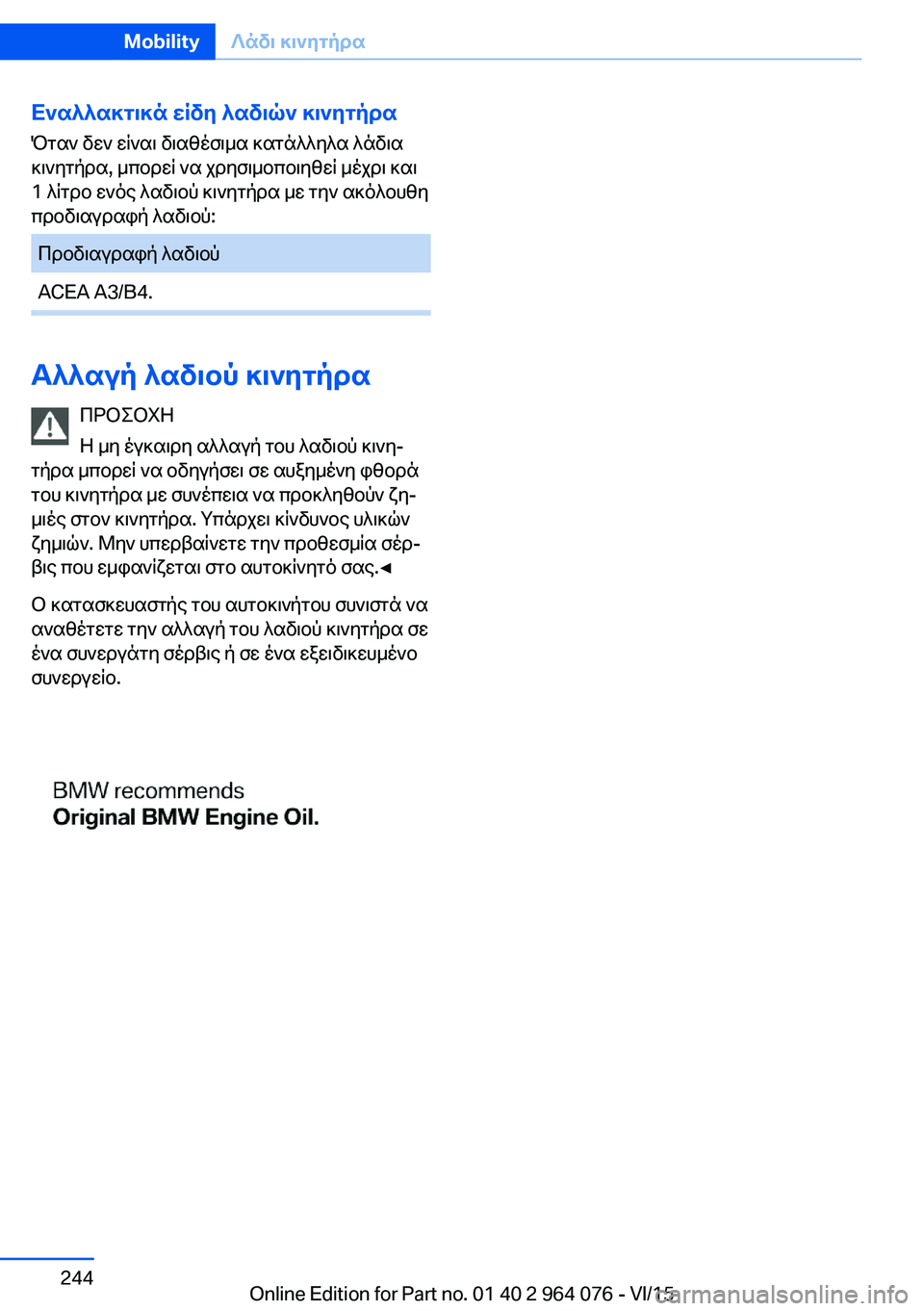 BMW X5 M 2016  ΟΔΗΓΌΣ ΧΡΉΣΗΣ (in Greek) Εναλλακτικά είδη λαδιών κινητήρα
Όταν δεν είναι διαθέσιμα κατάλληλα λάδια
κινητήρα, μπορεί να χρησιμοποιηθε