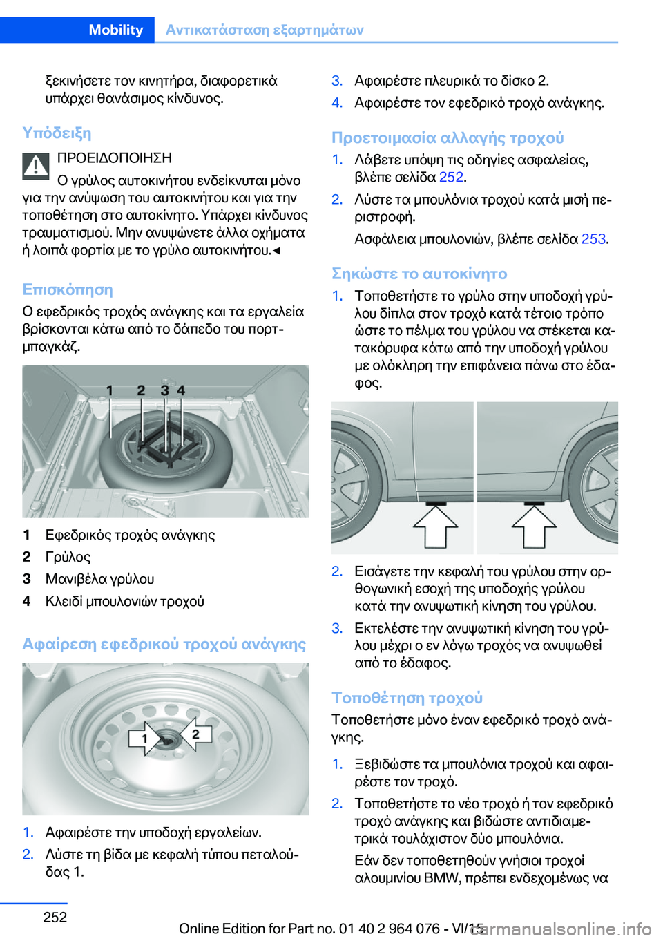 BMW X5 M 2016  ΟΔΗΓΌΣ ΧΡΉΣΗΣ (in Greek) ξεκινήσετε τον κινητήρα, διαφορετικά
υπάρχει θανάσιμος κίνδυνος.
Υπόδειξη
ΠΡΟΕΙΔΟΠΟΙΗΣΗ
Ο γρύλος αυτοκινήτ