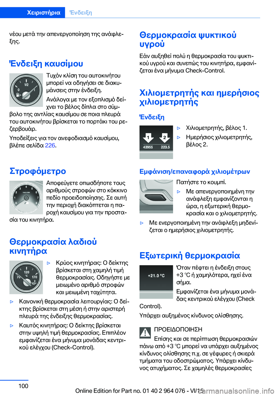 BMW X5 M 2016  ΟΔΗΓΌΣ ΧΡΉΣΗΣ (in Greek) νέου μετά την απενεργοποίηση της ανάφλε‐
ξης.
Ένδειξη καυσίμου Τυχόν κλίση του αυτοκινήτου
μπορεί να οδηγήσ