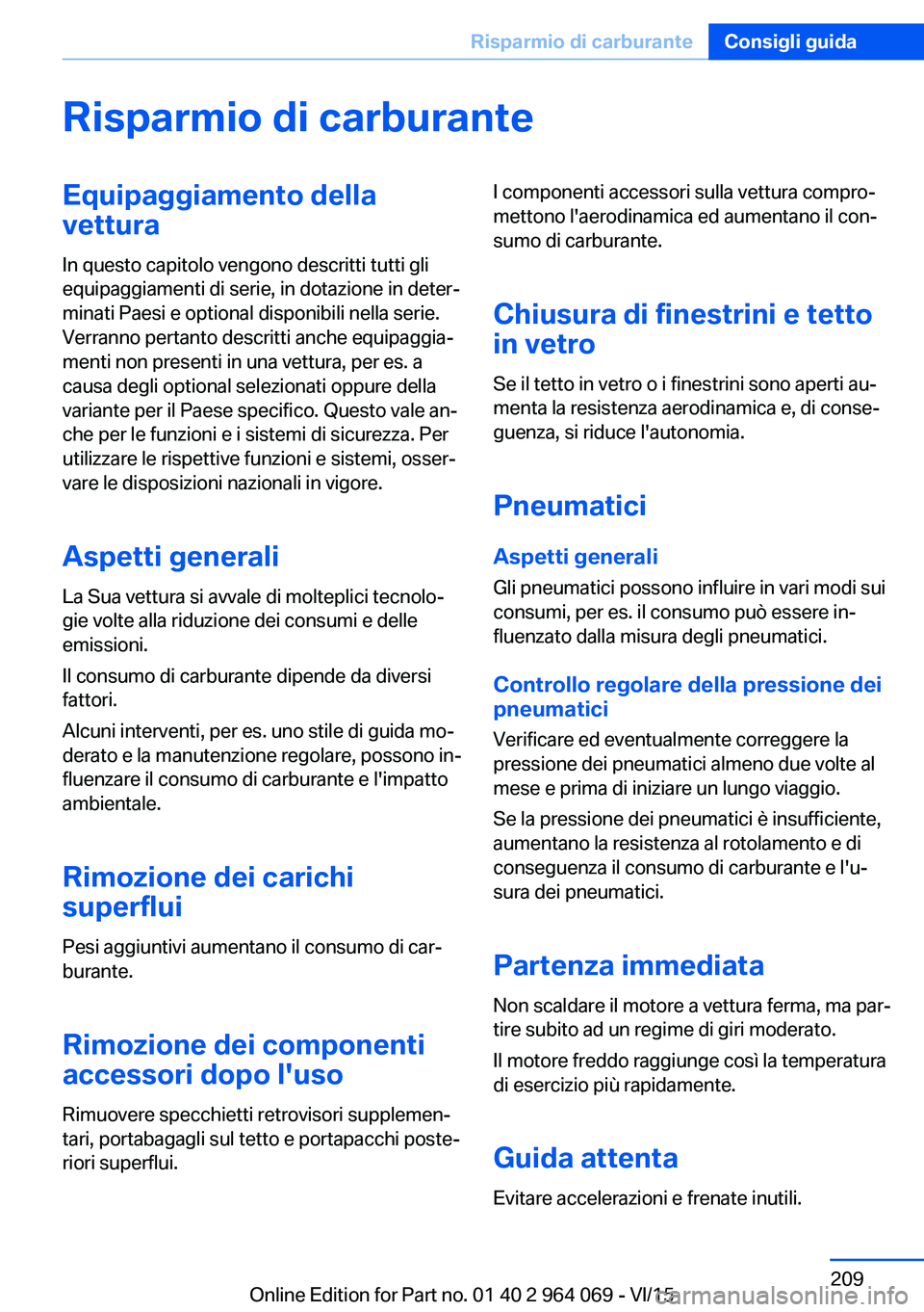 BMW X5 M 2016  Libretti Di Uso E manutenzione (in Italian) Risparmio di carburanteEquipaggiamento della
vettura
In questo capitolo vengono descritti tutti gli
equipaggiamenti di serie, in dotazione in deter‐
minati Paesi e optional disponibili nella serie.
