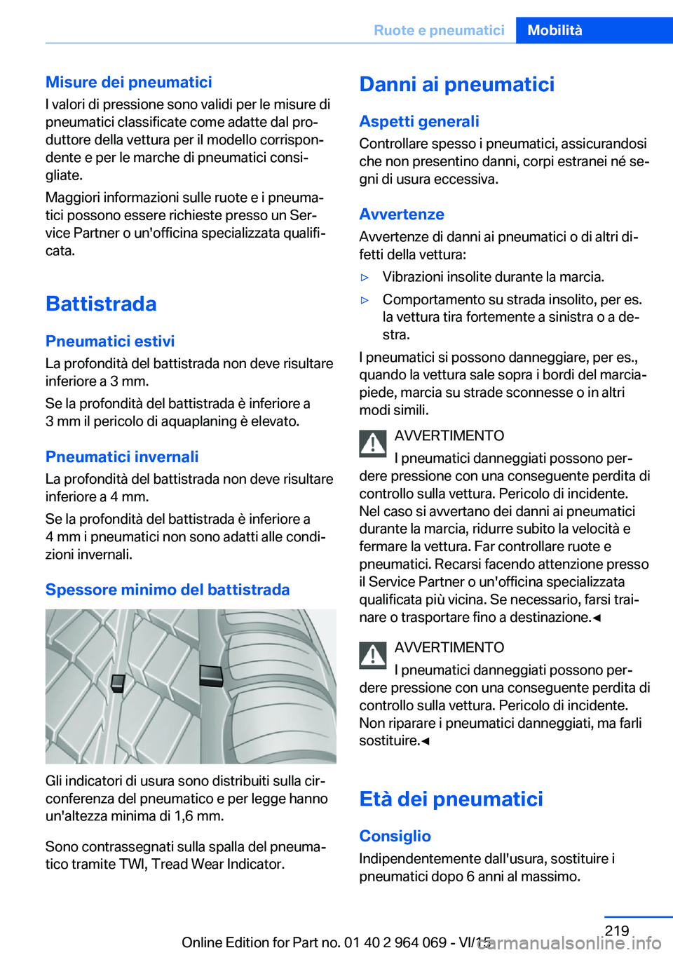 BMW X5 M 2016 Libretti Di Uso E manutenzione (in Italian) Misure dei pneumaticiI valori di pressione sono validi per le misure di
pneumatici classificate come adatte dal pro‐
duttore della vettura per il modello corrispon‐
dente e per le marche di pneuma BMW X5 M 2016 Libretti Di Uso E manutenzione (in Italian) Misure dei pneumaticiI valori di pressione sono validi per le misure di
pneumatici classificate come adatte dal pro‐
duttore della vettura per il modello corrispon‐
dente e per le marche di pneuma