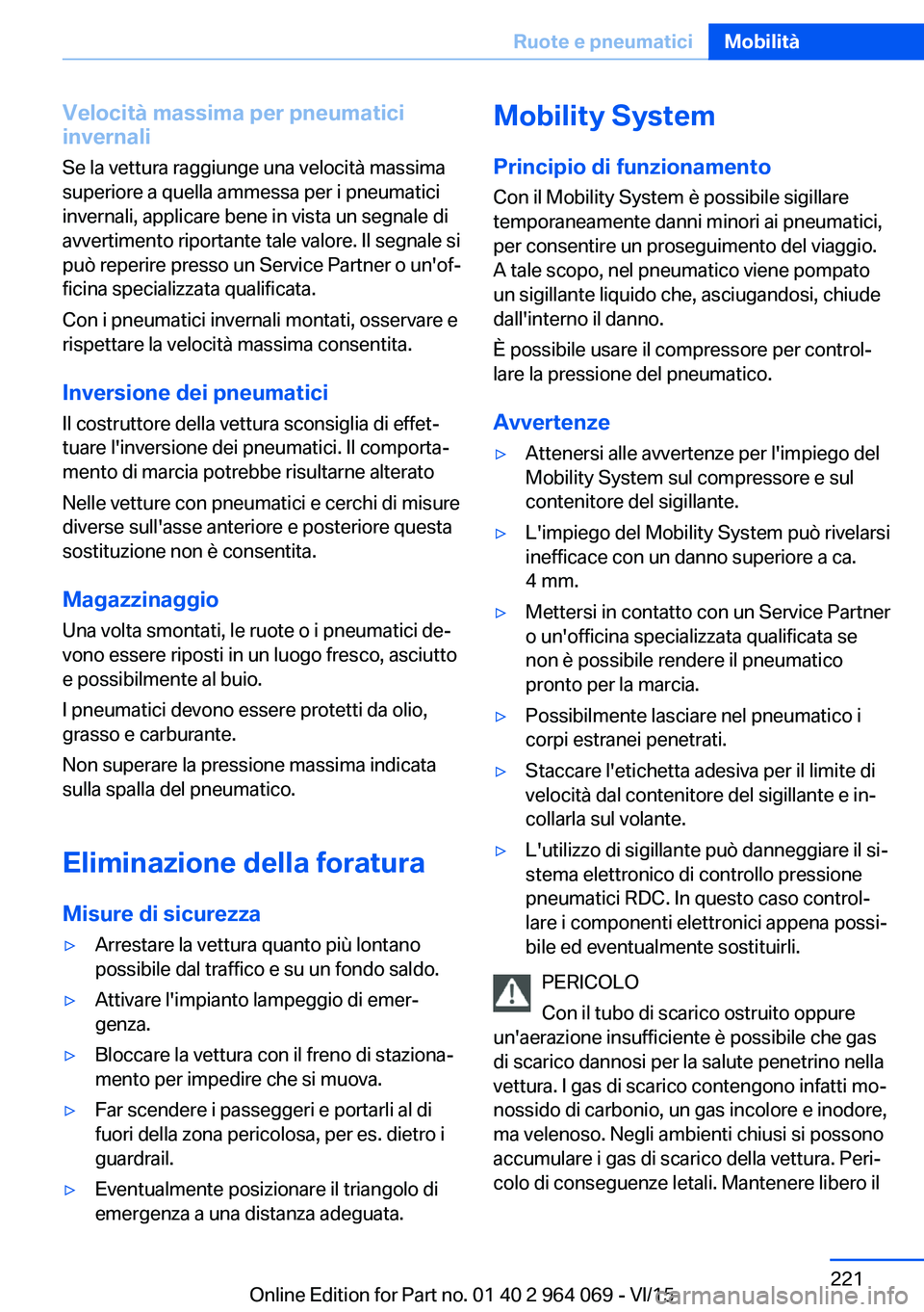 BMW X5 M 2016 Libretti Di Uso E manutenzione (in Italian) Velocità massima per pneumatici
invernali
Se la vettura raggiunge una velocità massima
superiore a quella ammessa per i pneumatici
invernali, applicare bene in vista un segnale di
avvertimento ripor BMW X5 M 2016 Libretti Di Uso E manutenzione (in Italian) Velocità massima per pneumatici
invernali
Se la vettura raggiunge una velocità massima
superiore a quella ammessa per i pneumatici
invernali, applicare bene in vista un segnale di
avvertimento ripor