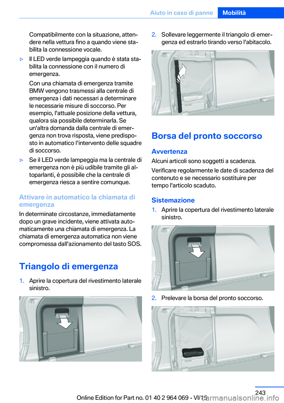 BMW X5 M 2016  Libretti Di Uso E manutenzione (in Italian) Compatibilmente con la situazione, atten‐
dere nella vettura fino a quando viene sta‐
bilita la connessione vocale.▷Il LED verde lampeggia quando è stata sta‐
bilita la connessione con il num