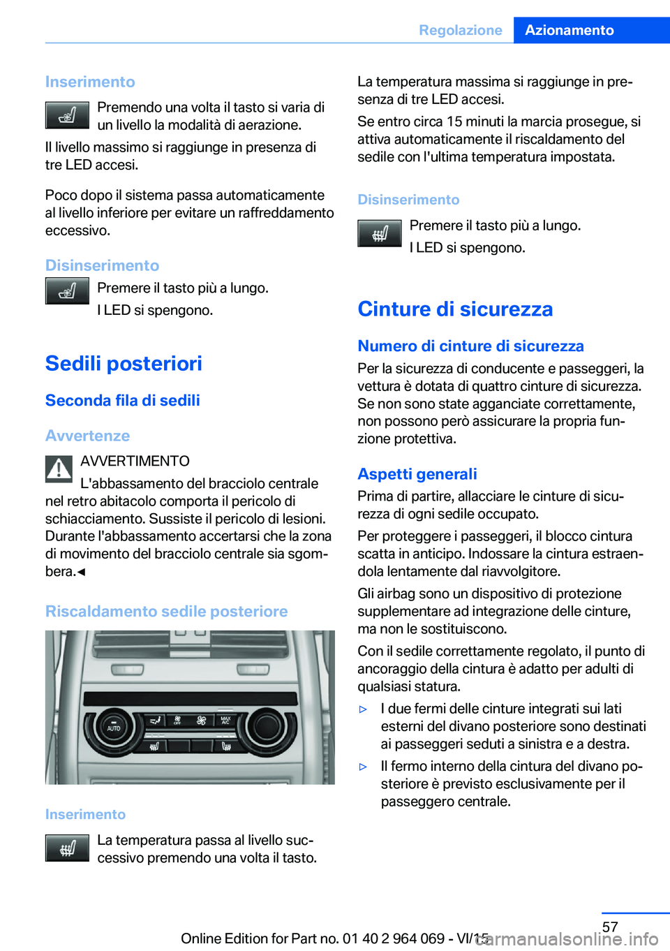 BMW X5 M 2016 Libretti Di Uso E manutenzione (in Italian) InserimentoPremendo una volta il tasto si varia di
un livello la modalità di aerazione.
Il livello massimo si raggiunge in presenza di
tre LED accesi.
Poco dopo il sistema passa automaticamente
al li BMW X5 M 2016 Libretti Di Uso E manutenzione (in Italian) InserimentoPremendo una volta il tasto si varia di
un livello la modalità di aerazione.
Il livello massimo si raggiunge in presenza di
tre LED accesi.
Poco dopo il sistema passa automaticamente
al li