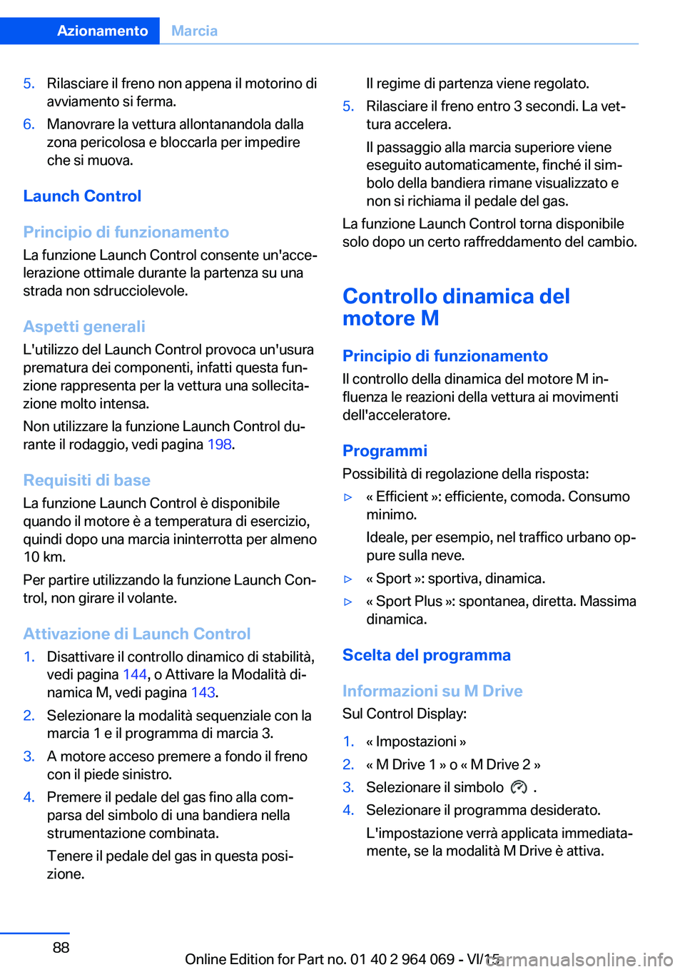 BMW X5 M 2016  Libretti Di Uso E manutenzione (in Italian) 5.Rilasciare il freno non appena il motorino di
avviamento si ferma.6.Manovrare la vettura allontanandola dalla
zona pericolosa e bloccarla per impedire
che si muova.
Launch Control
Principio di funzi