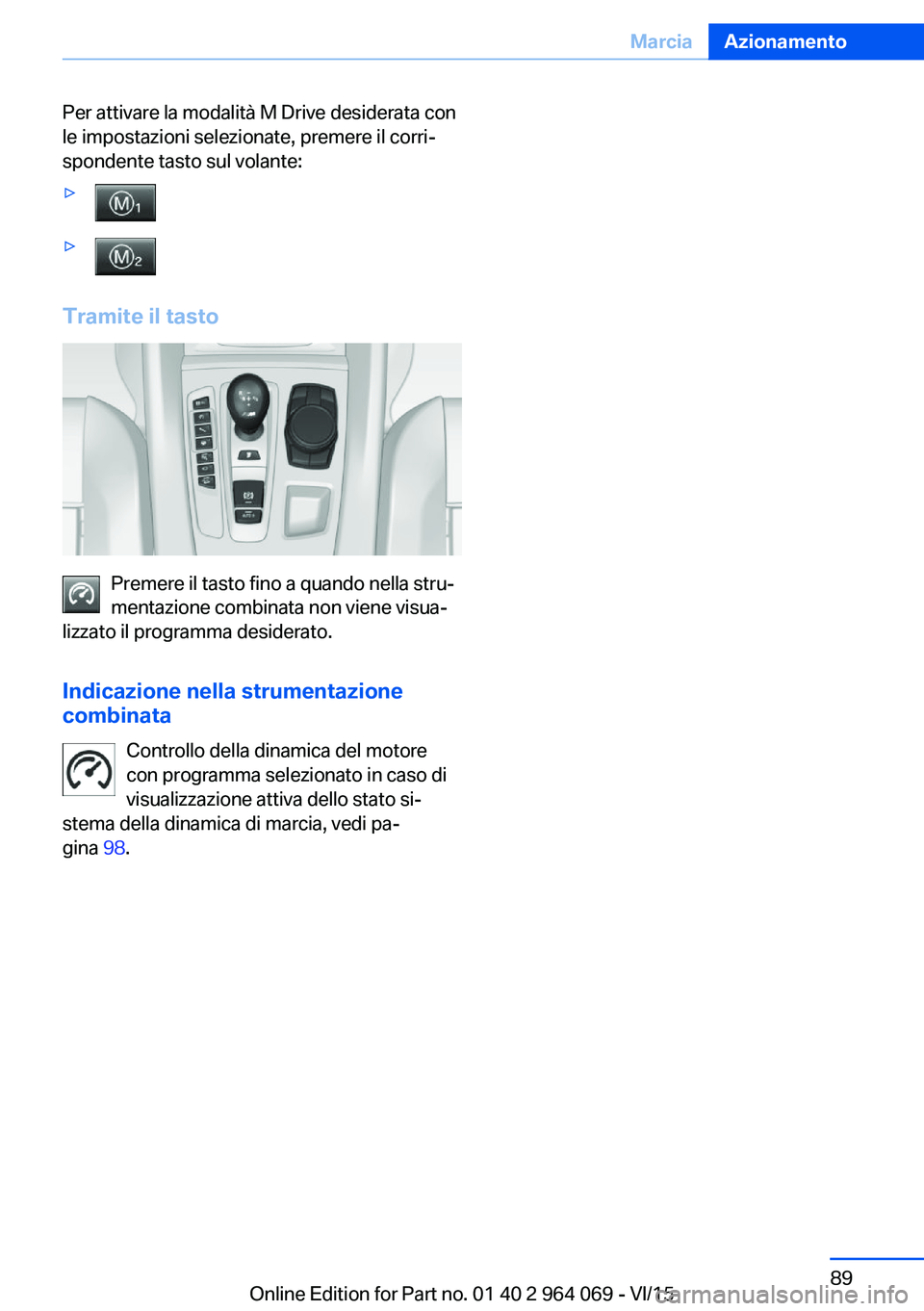 BMW X5 M 2016  Libretti Di Uso E manutenzione (in Italian) Per attivare la modalità M Drive desiderata con
le impostazioni selezionate, premere il corri‐
spondente tasto sul volante:▷▷
Tramite il tasto
Premere il tasto fino a quando nella stru‐
menta