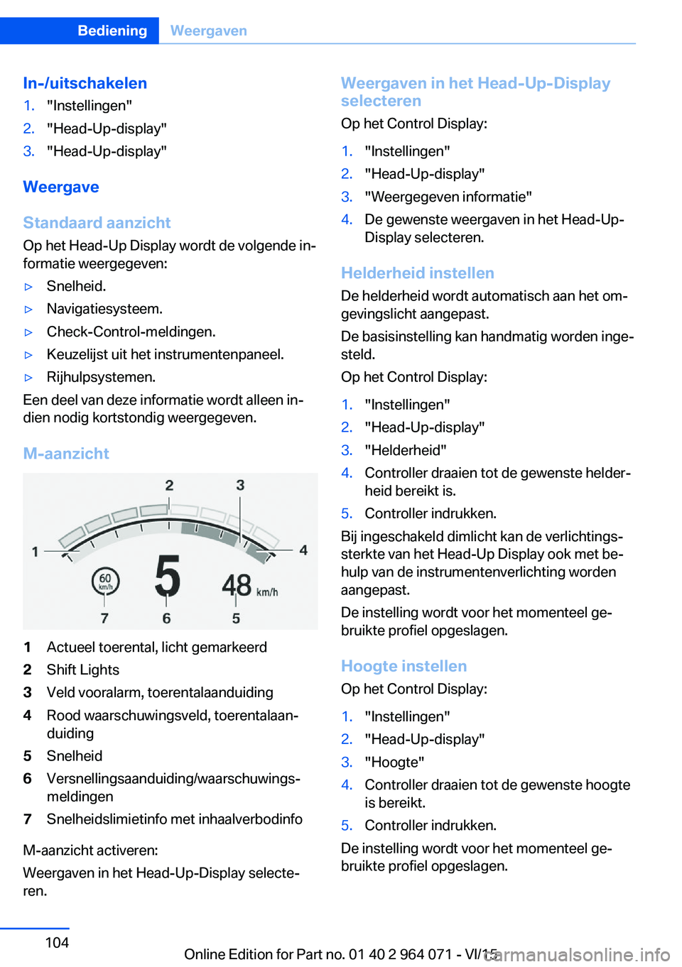 BMW X5 M 2016 Instructieboekjes (in Dutch) In-/uitschakelen1."Instellingen"2."Head-Up-display"3."Head-Up-display"
Weergave
Standaard aanzicht
Op het Head-Up Display wordt de volgende in‐
formatie weergegeven:
▷Snelh BMW X5 M 2016 Instructieboekjes (in Dutch) In-/uitschakelen1."Instellingen"2."Head-Up-display"3."Head-Up-display"
Weergave
Standaard aanzicht
Op het Head-Up Display wordt de volgende in‐
formatie weergegeven:
▷Snelh