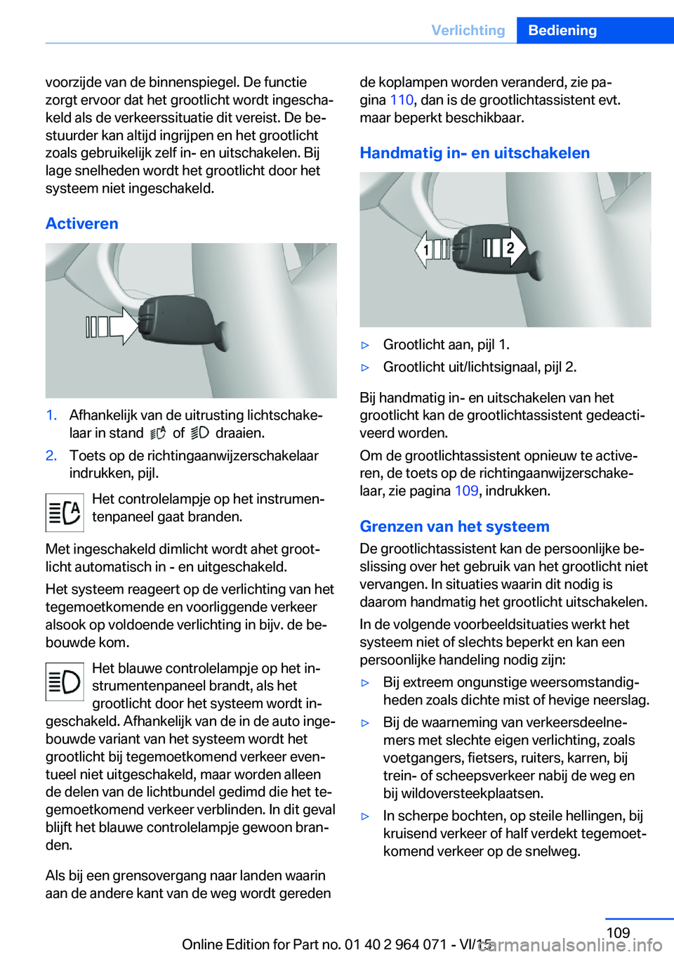 BMW X5 M 2016 Instructieboekjes (in Dutch) voorzijde van de binnenspiegel. De functie
zorgt ervoor dat het grootlicht wordt ingescha‐
keld als de verkeerssituatie dit vereist. De be‐
stuurder kan altijd ingrijpen en het grootlicht
zoals ge BMW X5 M 2016 Instructieboekjes (in Dutch) voorzijde van de binnenspiegel. De functie
zorgt ervoor dat het grootlicht wordt ingescha‐
keld als de verkeerssituatie dit vereist. De be‐
stuurder kan altijd ingrijpen en het grootlicht
zoals ge