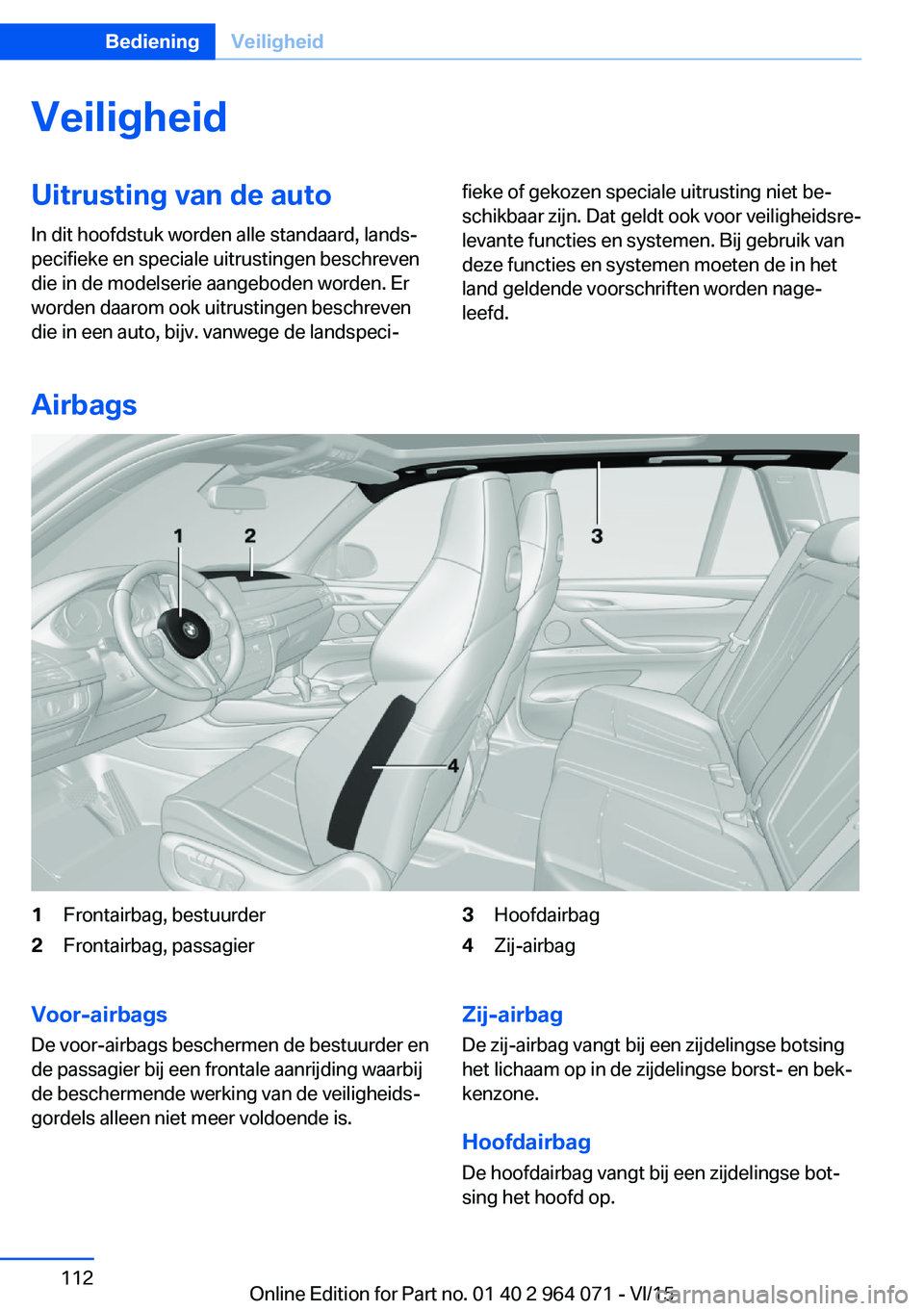 BMW X5 M 2016 Instructieboekjes (in Dutch) VeiligheidUitrusting van de auto
In dit hoofdstuk worden alle standaard, lands‐
pecifieke en speciale uitrustingen beschreven
die in de modelserie aangeboden worden. Er
worden daarom ook uitrustinge BMW X5 M 2016 Instructieboekjes (in Dutch) VeiligheidUitrusting van de auto
In dit hoofdstuk worden alle standaard, lands‐
pecifieke en speciale uitrustingen beschreven
die in de modelserie aangeboden worden. Er
worden daarom ook uitrustinge