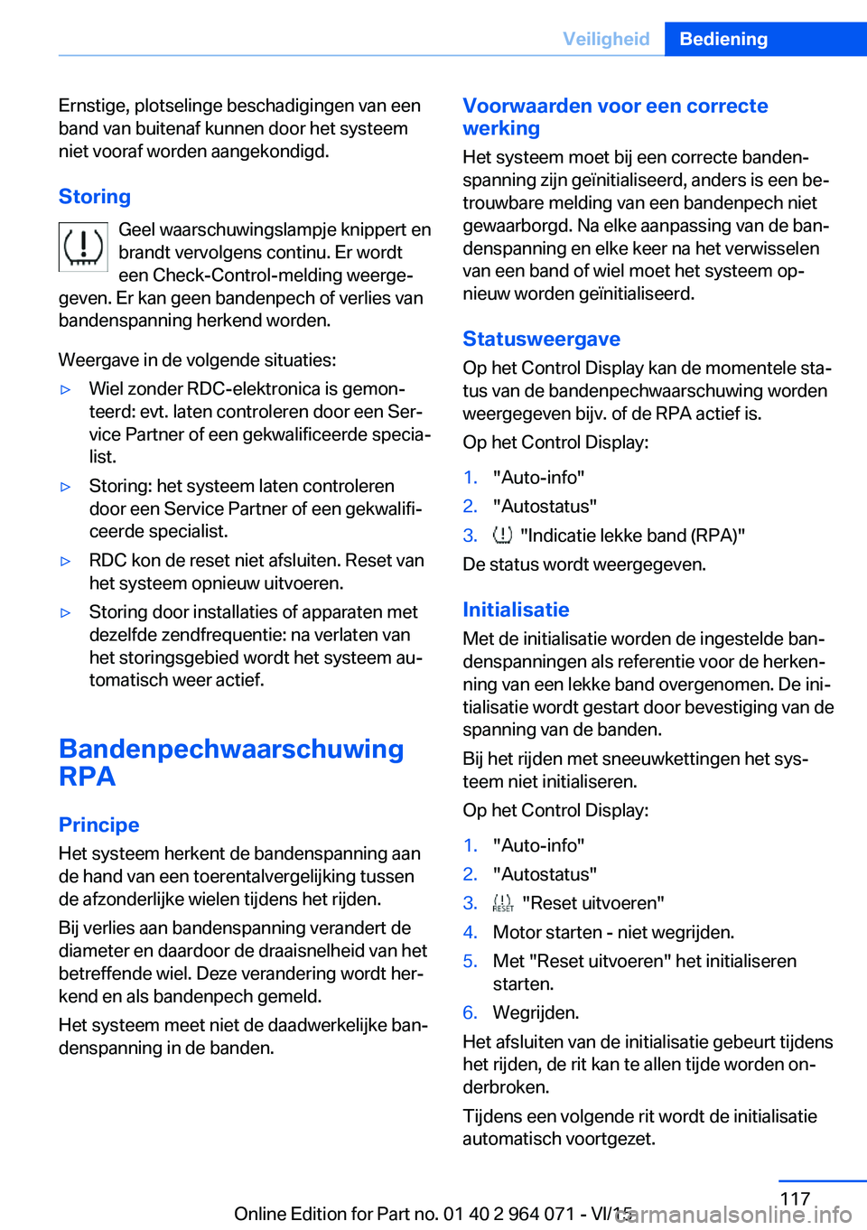 BMW X5 M 2016 Instructieboekjes (in Dutch) Ernstige, plotselinge beschadigingen van een
band van buitenaf kunnen door het systeem
niet vooraf worden aangekondigd.
Storing Geel waarschuwingslampje knippert en
brandt vervolgens continu. Er wordt BMW X5 M 2016 Instructieboekjes (in Dutch) Ernstige, plotselinge beschadigingen van een
band van buitenaf kunnen door het systeem
niet vooraf worden aangekondigd.
Storing Geel waarschuwingslampje knippert en
brandt vervolgens continu. Er wordt