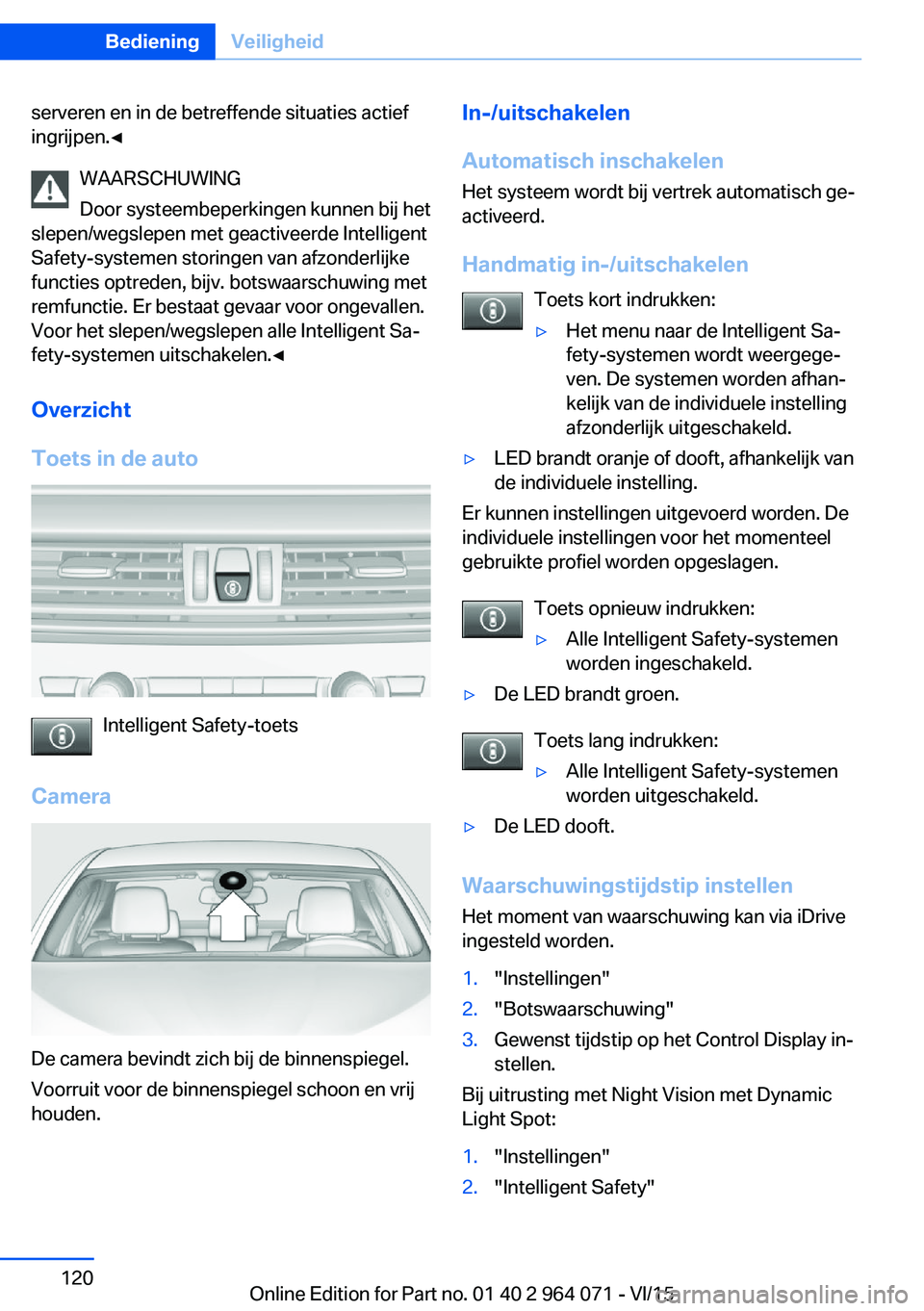 BMW X5 M 2016 Instructieboekjes (in Dutch) serveren en in de betreffende situaties actief
ingrijpen.◀
WAARSCHUWING
Door systeembeperkingen kunnen bij het
slepen/wegslepen met geactiveerde Intelligent
Safety-systemen storingen van afzonderlij BMW X5 M 2016 Instructieboekjes (in Dutch) serveren en in de betreffende situaties actief
ingrijpen.◀
WAARSCHUWING
Door systeembeperkingen kunnen bij het
slepen/wegslepen met geactiveerde Intelligent
Safety-systemen storingen van afzonderlij