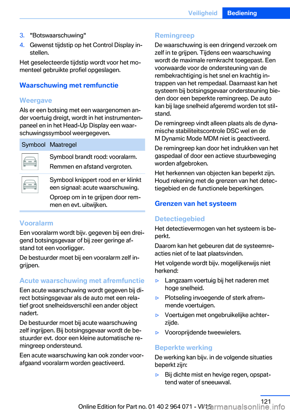 BMW X5 M 2016 Instructieboekjes (in Dutch) 3."Botswaarschuwing"4.Gewenst tijdstip op het Control Display in‐
stellen.
Het geselecteerde tijdstip wordt voor het mo‐
menteel gebruikte profiel opgeslagen.
Waarschuwing met remfunctieWe BMW X5 M 2016 Instructieboekjes (in Dutch) 3."Botswaarschuwing"4.Gewenst tijdstip op het Control Display in‐
stellen.
Het geselecteerde tijdstip wordt voor het mo‐
menteel gebruikte profiel opgeslagen.
Waarschuwing met remfunctieWe
