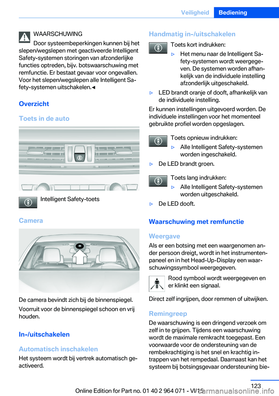 BMW X5 M 2016 Instructieboekjes (in Dutch) WAARSCHUWING
Door systeembeperkingen kunnen bij het
slepen/wegslepen met geactiveerde Intelligent
Safety-systemen storingen van afzonderlijke
functies optreden, bijv. botswaarschuwing met
remfunctie. BMW X5 M 2016 Instructieboekjes (in Dutch) WAARSCHUWING
Door systeembeperkingen kunnen bij het
slepen/wegslepen met geactiveerde Intelligent
Safety-systemen storingen van afzonderlijke
functies optreden, bijv. botswaarschuwing met
remfunctie.