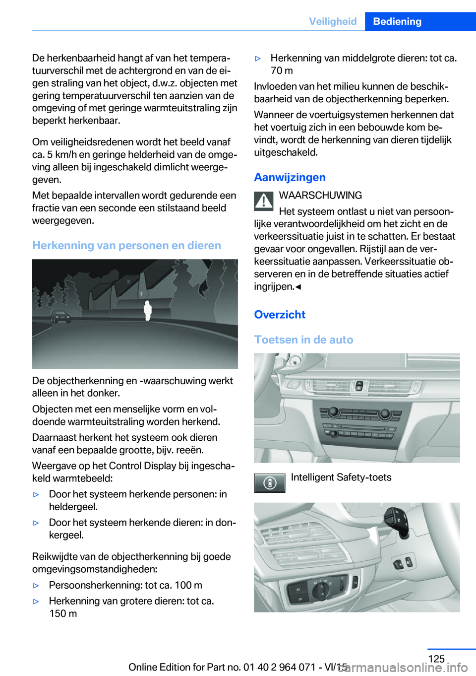 BMW X5 M 2016 Instructieboekjes (in Dutch) De herkenbaarheid hangt af van het tempera‐
tuurverschil met de achtergrond en van de ei‐
gen straling van het object, d.w.z. objecten met
gering temperatuurverschil ten aanzien van de
omgeving of BMW X5 M 2016 Instructieboekjes (in Dutch) De herkenbaarheid hangt af van het tempera‐
tuurverschil met de achtergrond en van de ei‐
gen straling van het object, d.w.z. objecten met
gering temperatuurverschil ten aanzien van de
omgeving of
