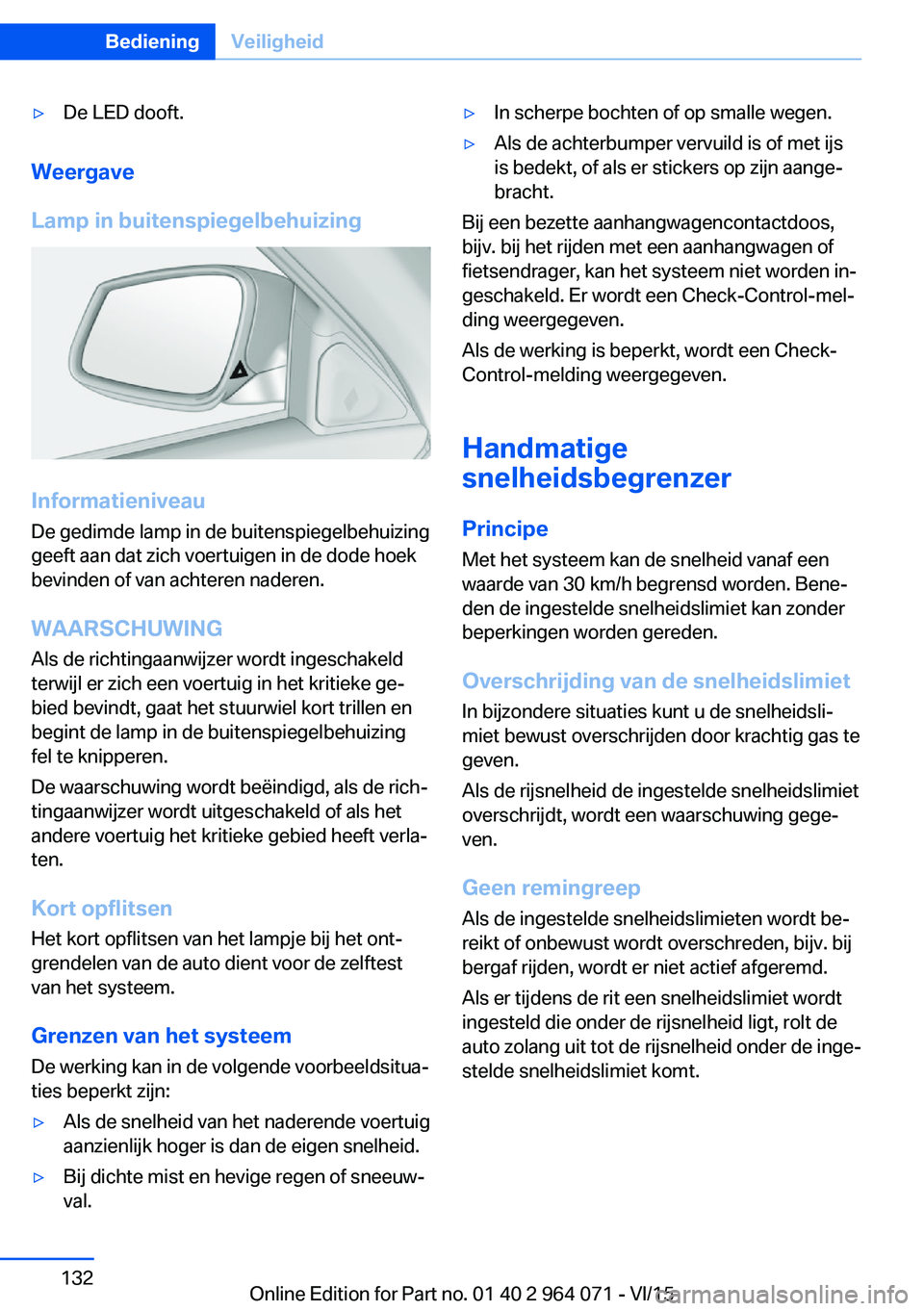 BMW X5 M 2016 Instructieboekjes (in Dutch) ▷De LED dooft.
Weergave
Lamp in buitenspiegelbehuizing
Informatieniveau
De gedimde lamp in de buitenspiegelbehuizing
geeft aan dat zich voertuigen in de dode hoek
bevinden of van achteren naderen.
W BMW X5 M 2016 Instructieboekjes (in Dutch) ▷De LED dooft.
Weergave
Lamp in buitenspiegelbehuizing
Informatieniveau
De gedimde lamp in de buitenspiegelbehuizing
geeft aan dat zich voertuigen in de dode hoek
bevinden of van achteren naderen.
W