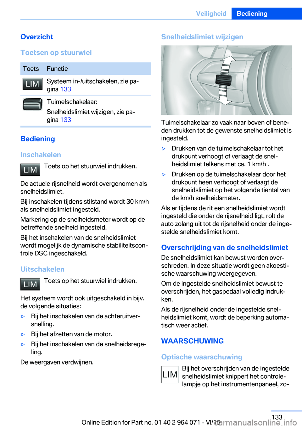 BMW X5 M 2016 Instructieboekjes (in Dutch) Overzicht
Toetsen op stuurwielToetsFunctieSysteem in-/uitschakelen, zie pa‐
gina 133Tuimelschakelaar:
Snelheidslimiet wijzigen, zie pa‐
gina 133
Bediening
Inschakelen Toets op het stuurwiel indr BMW X5 M 2016 Instructieboekjes (in Dutch) Overzicht
Toetsen op stuurwielToetsFunctieSysteem in-/uitschakelen, zie pa‐
gina 133Tuimelschakelaar:
Snelheidslimiet wijzigen, zie pa‐
gina 133
Bediening
Inschakelen Toets op het stuurwiel indr