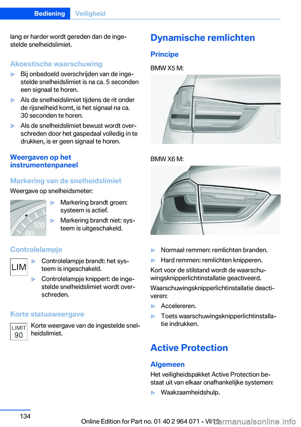 BMW X5 M 2016 Instructieboekjes (in Dutch) lang er harder wordt gereden dan de inge‐
stelde snelheidslimiet.
Akoestische waarschuwing▷Bij onbedoeld overschrijden van de inge‐
stelde snelheidslimiet is na ca. 5 seconden
een signaal te hor BMW X5 M 2016 Instructieboekjes (in Dutch) lang er harder wordt gereden dan de inge‐
stelde snelheidslimiet.
Akoestische waarschuwing▷Bij onbedoeld overschrijden van de inge‐
stelde snelheidslimiet is na ca. 5 seconden
een signaal te hor