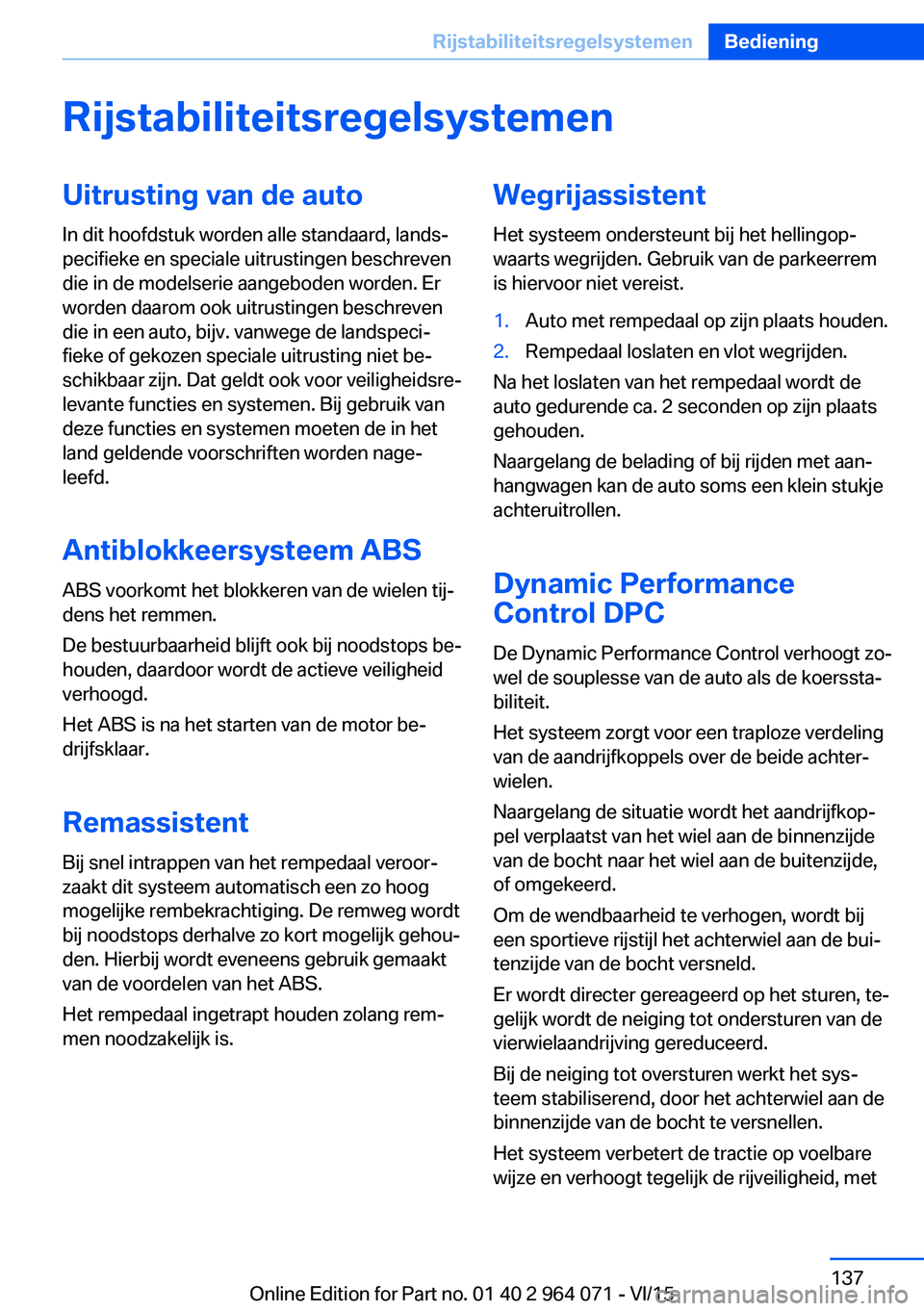BMW X5 M 2016 Instructieboekjes (in Dutch) RijstabiliteitsregelsystemenUitrusting van de auto
In dit hoofdstuk worden alle standaard, lands‐
pecifieke en speciale uitrustingen beschreven
die in de modelserie aangeboden worden. Er
worden daar BMW X5 M 2016 Instructieboekjes (in Dutch) RijstabiliteitsregelsystemenUitrusting van de auto
In dit hoofdstuk worden alle standaard, lands‐
pecifieke en speciale uitrustingen beschreven
die in de modelserie aangeboden worden. Er
worden daar
