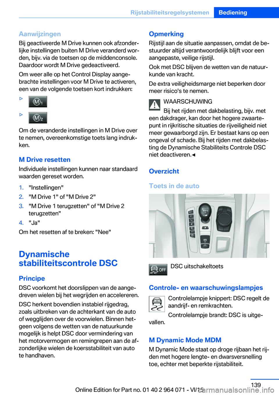 BMW X5 M 2016 Instructieboekjes (in Dutch) AanwijzingenBij geactiveerde M Drive kunnen ook afzonder‐
lijke instellingen buiten M Drive veranderd wor‐
den, bijv. via de toetsen op de middenconsole.
Daardoor wordt M Drive gedeactiveerd.
Om w BMW X5 M 2016 Instructieboekjes (in Dutch) AanwijzingenBij geactiveerde M Drive kunnen ook afzonder‐
lijke instellingen buiten M Drive veranderd wor‐
den, bijv. via de toetsen op de middenconsole.
Daardoor wordt M Drive gedeactiveerd.
Om w