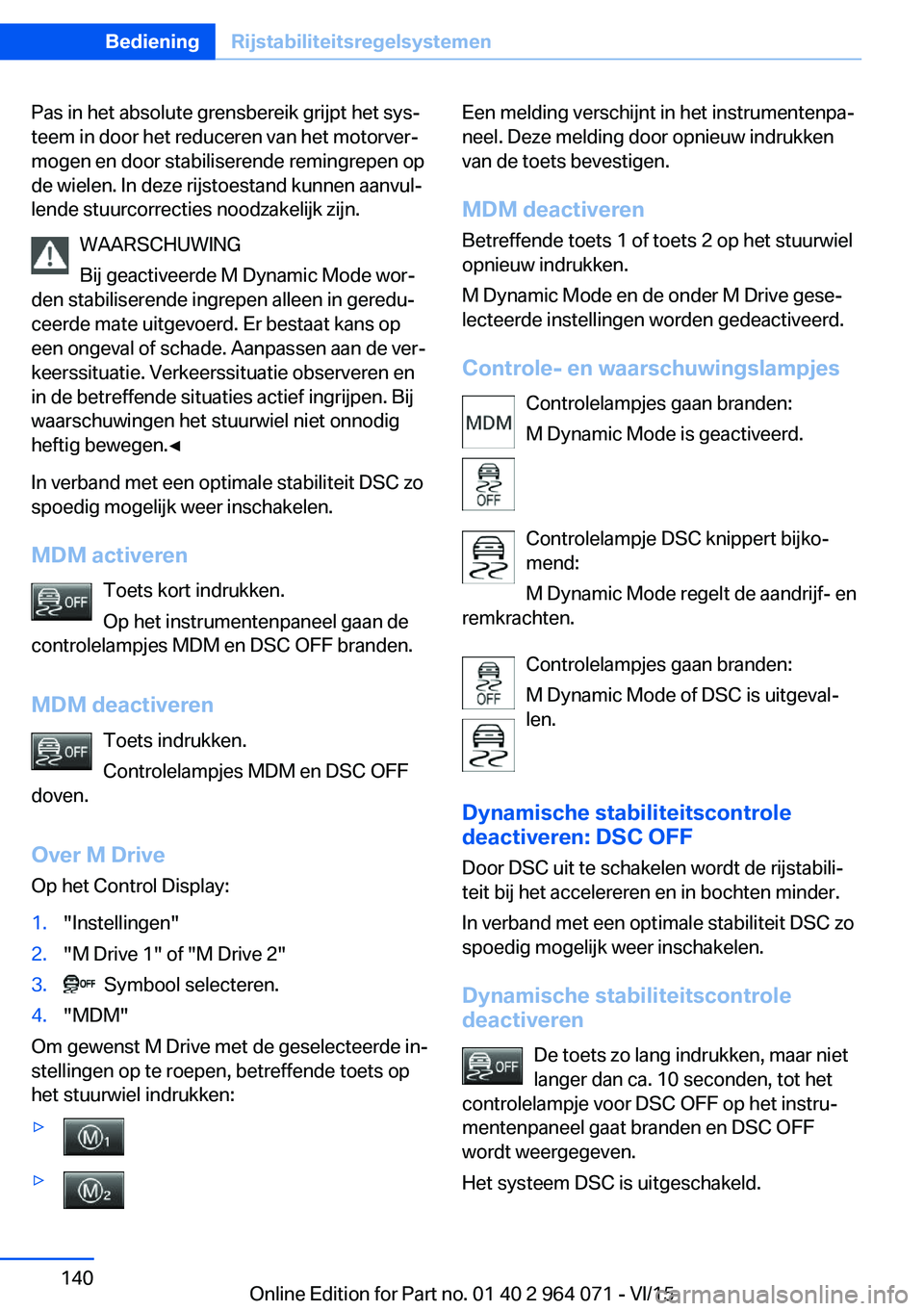 BMW X5 M 2016 Instructieboekjes (in Dutch) Pas in het absolute grensbereik grijpt het sys‐
teem in door het reduceren van het motorver‐
mogen en door stabiliserende remingrepen op
de wielen. In deze rijstoestand kunnen aanvul‐
lende stuu BMW X5 M 2016 Instructieboekjes (in Dutch) Pas in het absolute grensbereik grijpt het sys‐
teem in door het reduceren van het motorver‐
mogen en door stabiliserende remingrepen op
de wielen. In deze rijstoestand kunnen aanvul‐
lende stuu