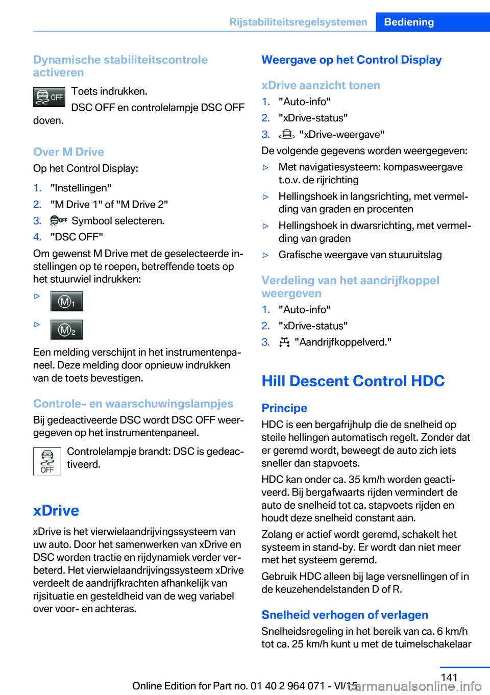 BMW X5 M 2016 Instructieboekjes (in Dutch) Dynamische stabiliteitscontrole
activeren
Toets indrukken.
DSC OFF en controlelampje DSC OFF
doven.
Over M Drive Op het Control Display:1."Instellingen"2."M Drive 1" of "M Drive 2& BMW X5 M 2016 Instructieboekjes (in Dutch) Dynamische stabiliteitscontrole
activeren
Toets indrukken.
DSC OFF en controlelampje DSC OFF
doven.
Over M Drive Op het Control Display:1."Instellingen"2."M Drive 1" of "M Drive 2&