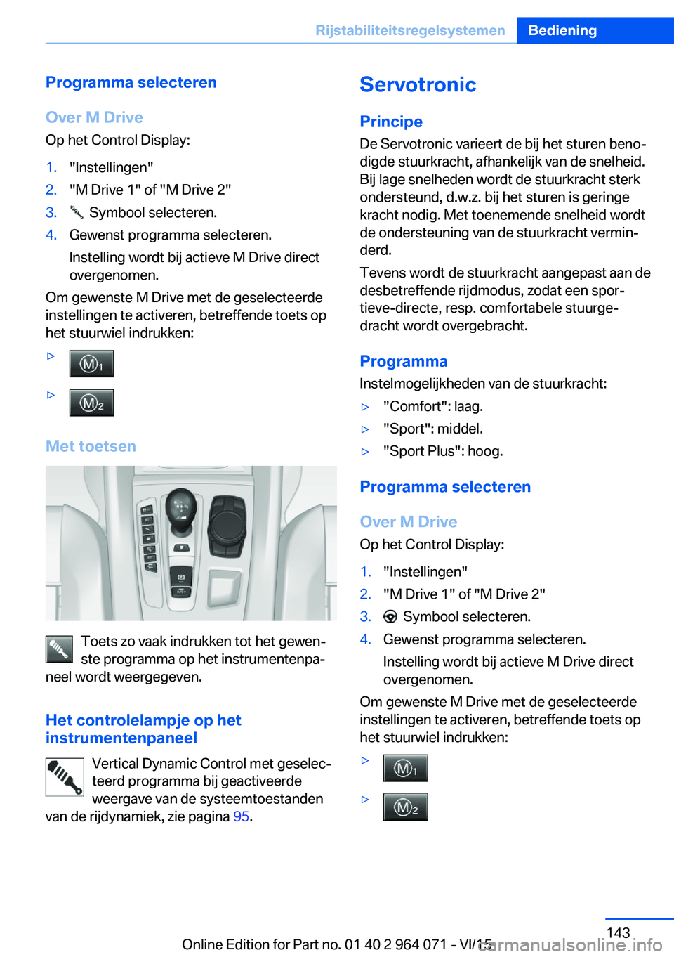 BMW X5 M 2016 Instructieboekjes (in Dutch) Programma selecteren
Over M Drive
Op het Control Display:1."Instellingen"2."M Drive 1" of "M Drive 2"3. Symbool selecteren.4.Gewenst programma selecteren.
Instelling wordt bij BMW X5 M 2016 Instructieboekjes (in Dutch) Programma selecteren
Over M Drive
Op het Control Display:1."Instellingen"2."M Drive 1" of "M Drive 2"3. Symbool selecteren.4.Gewenst programma selecteren.
Instelling wordt bij