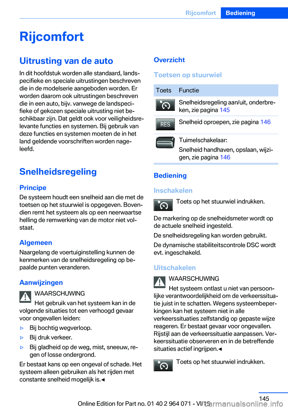 BMW X5 M 2016 Instructieboekjes (in Dutch) RijcomfortUitrusting van de auto
In dit hoofdstuk worden alle standaard, lands‐
pecifieke en speciale uitrustingen beschreven
die in de modelserie aangeboden worden. Er
worden daarom ook uitrustinge BMW X5 M 2016 Instructieboekjes (in Dutch) RijcomfortUitrusting van de auto
In dit hoofdstuk worden alle standaard, lands‐
pecifieke en speciale uitrustingen beschreven
die in de modelserie aangeboden worden. Er
worden daarom ook uitrustinge