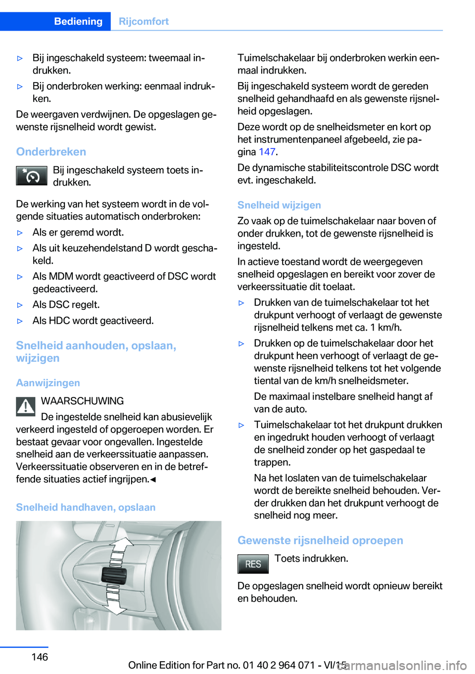 BMW X5 M 2016 Instructieboekjes (in Dutch) ▷Bij ingeschakeld systeem: tweemaal in‐
drukken.▷Bij onderbroken werking: eenmaal indruk‐
ken.
De weergaven verdwijnen. De opgeslagen ge‐
wenste rijsnelheid wordt gewist.
Onderbreken Bij ing BMW X5 M 2016 Instructieboekjes (in Dutch) ▷Bij ingeschakeld systeem: tweemaal in‐
drukken.▷Bij onderbroken werking: eenmaal indruk‐
ken.
De weergaven verdwijnen. De opgeslagen ge‐
wenste rijsnelheid wordt gewist.
Onderbreken Bij ing