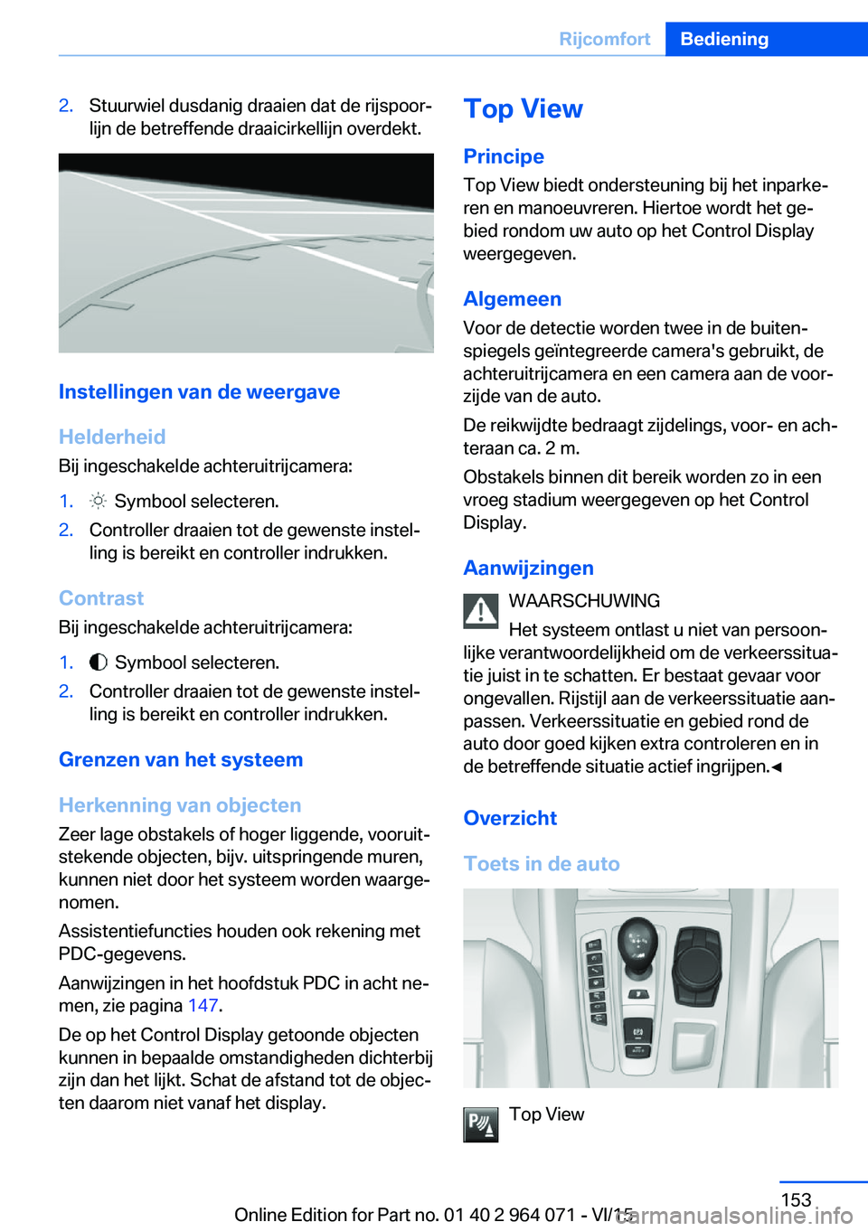 BMW X5 M 2016 Instructieboekjes (in Dutch) 2.Stuurwiel dusdanig draaien dat de rijspoor‐
lijn de betreffende draaicirkellijn overdekt.
Instellingen van de weergave
Helderheid
Bij ingeschakelde achteruitrijcamera:
1. Symbool selecteren.2.Con BMW X5 M 2016 Instructieboekjes (in Dutch) 2.Stuurwiel dusdanig draaien dat de rijspoor‐
lijn de betreffende draaicirkellijn overdekt.
Instellingen van de weergave
Helderheid
Bij ingeschakelde achteruitrijcamera:
1. Symbool selecteren.2.Con