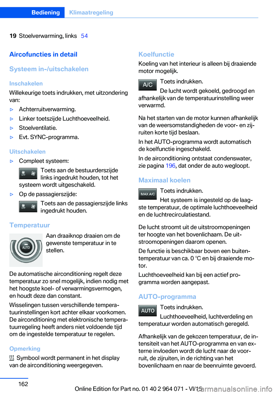 BMW X5 M 2016 Instructieboekjes (in Dutch) 19Stoelverwarming, links 54Aircofuncties in detail
Systeem in-/uitschakelen Inschakelen
Willekeurige toets indrukken, met uitzondering
van:▷Achterruitverwarming.▷Linker toetszijde Luchthoevee BMW X5 M 2016 Instructieboekjes (in Dutch) 19Stoelverwarming, links 54Aircofuncties in detail
Systeem in-/uitschakelen Inschakelen
Willekeurige toets indrukken, met uitzondering
van:▷Achterruitverwarming.▷Linker toetszijde Luchthoevee